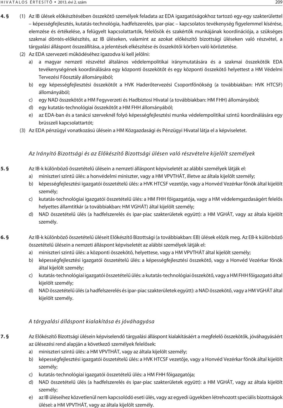 tevékenység figyelemmel kísérése, elemzése és értékelése, a felügyelt kapcsolattartók, felelõsök és szakértõk munkájának koordinációja, a szükséges szakmai döntés-elõkészítés, az IB üléseken,