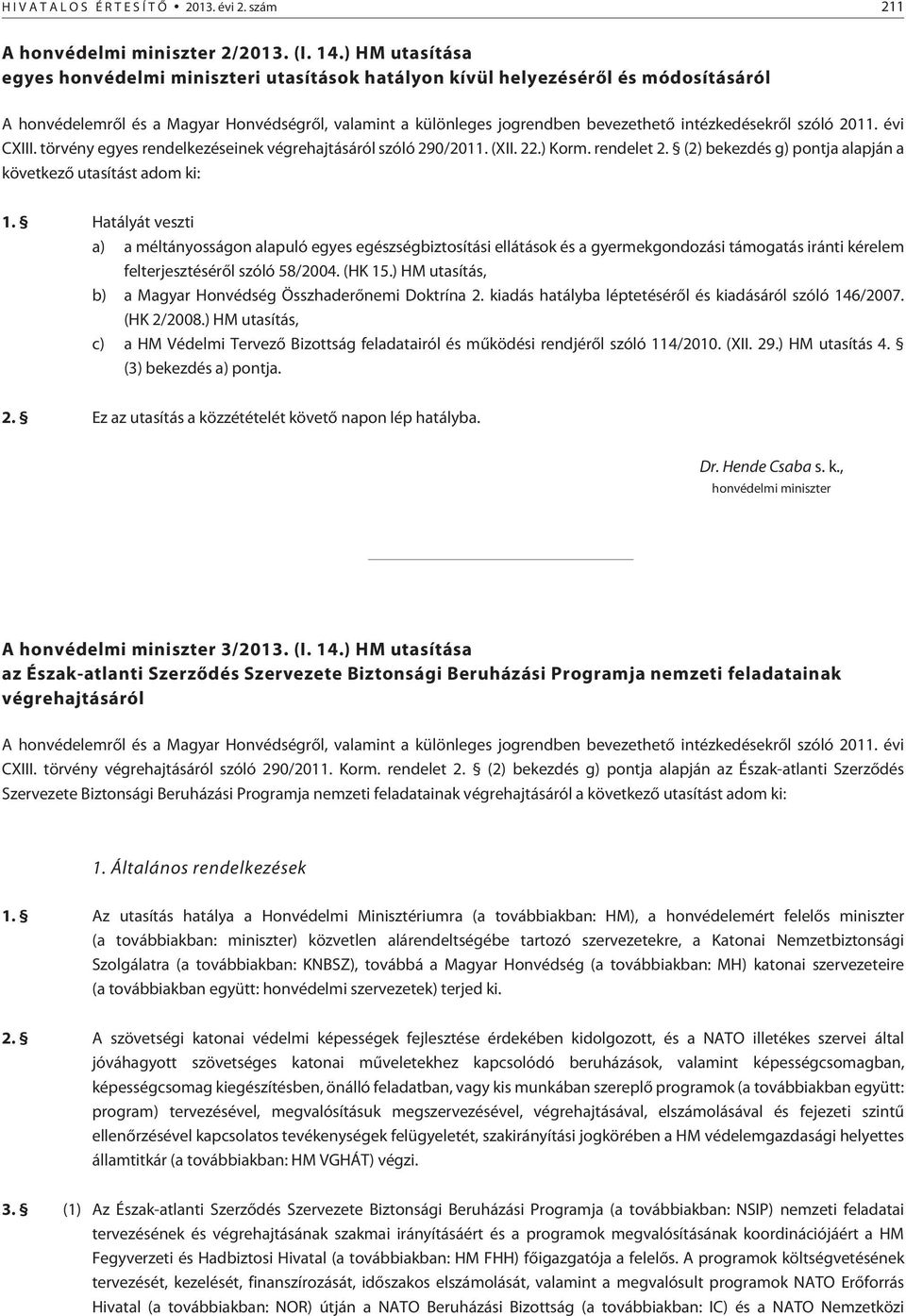 intézkedésekrõl szóló 2011. évi CXIII. törvény egyes rendelkezéseinek végrehajtásáról szóló 290/2011. (XII. 22.) Korm. rendelet 2. (2) bekezdés g) pontja alapján a következõ utasítást adom ki: 1.