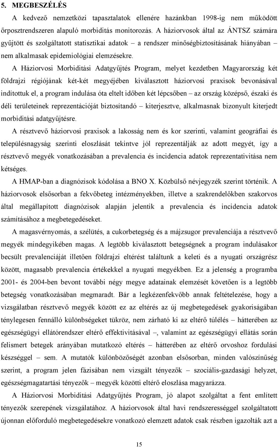 A Háziorvosi Morbiditási Adatgy jtés Program, melyet kezdetben Magyarország két földrajzi régiójának két-két megyéjében kiválasztott háziorvosi praxisok bevonásával indítottuk el, a program indulása