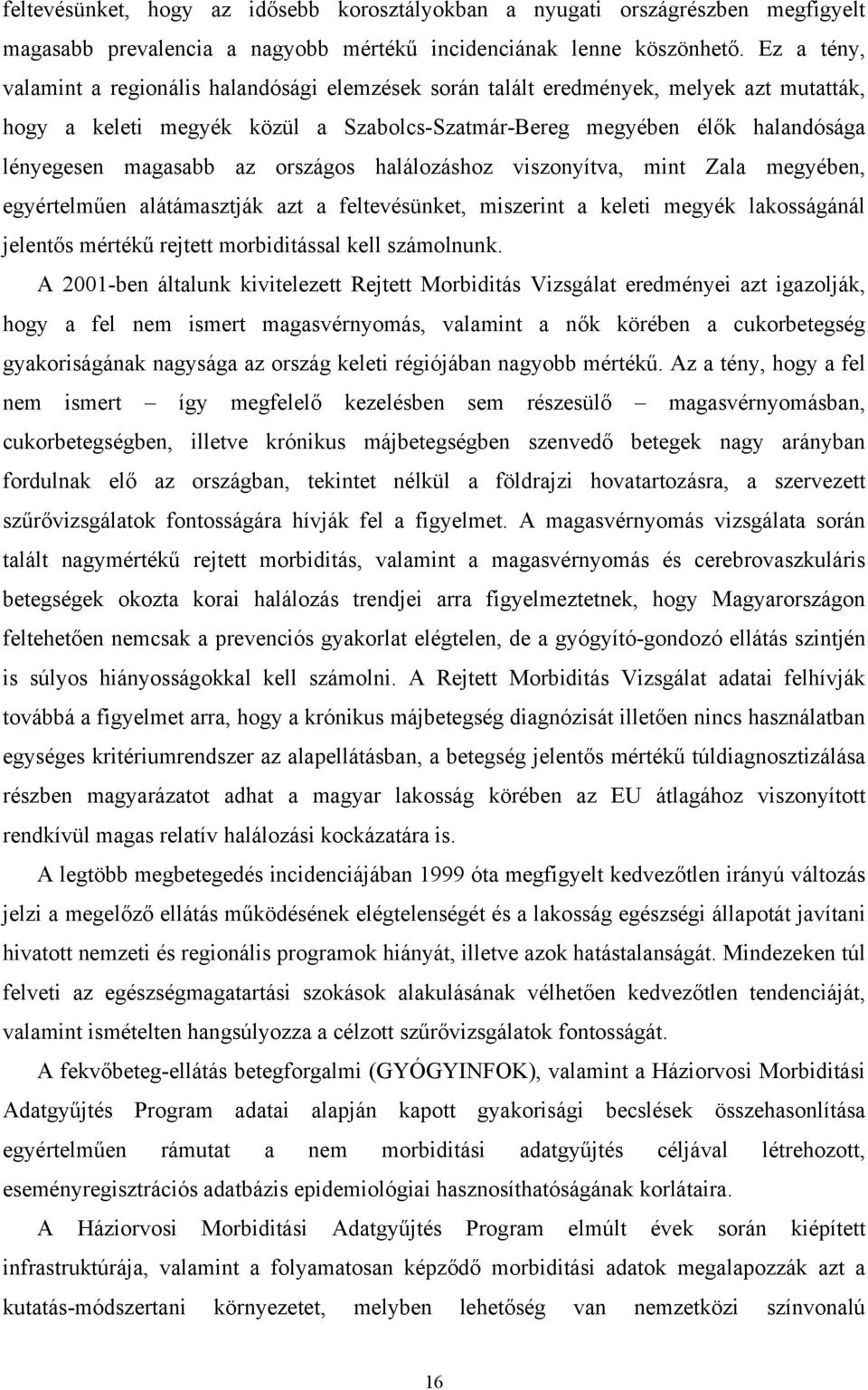 az országos halálozáshoz viszonyítva, mint Zala megyében, egyértelm en alátámasztják azt a feltevésünket, miszerint a keleti megyék lakosságánál jelent s mérték rejtett morbiditással kell számolnunk.