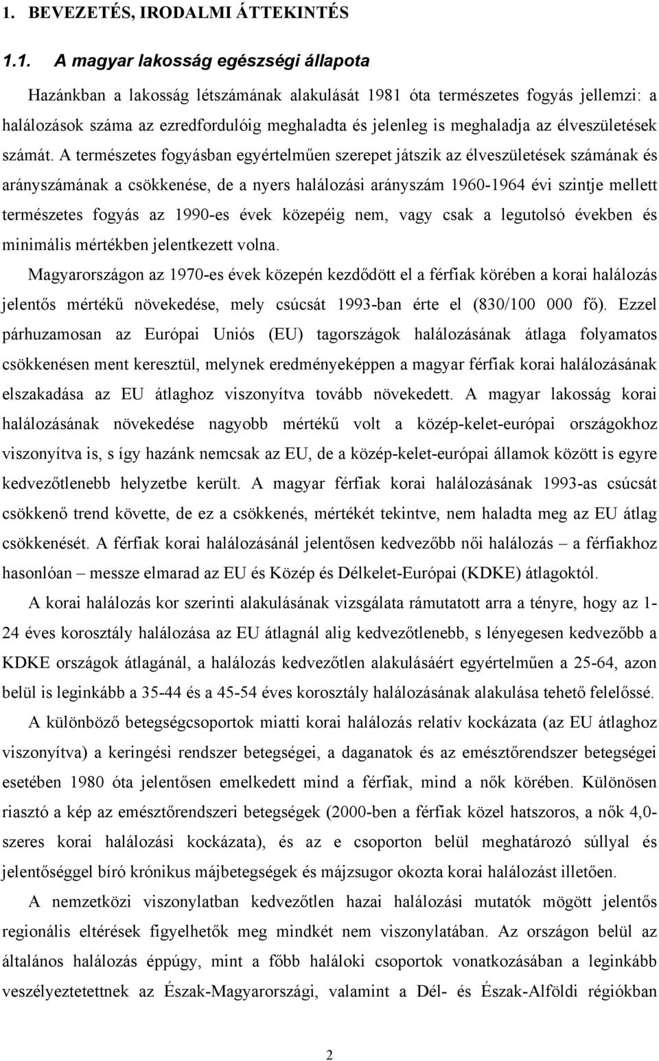 A természetes fogyásban egyértelm en szerepet játszik az élveszületések számának és arányszámának a csökkenése, de a nyers halálozási arányszám 1960-1964 évi szintje mellett természetes fogyás az