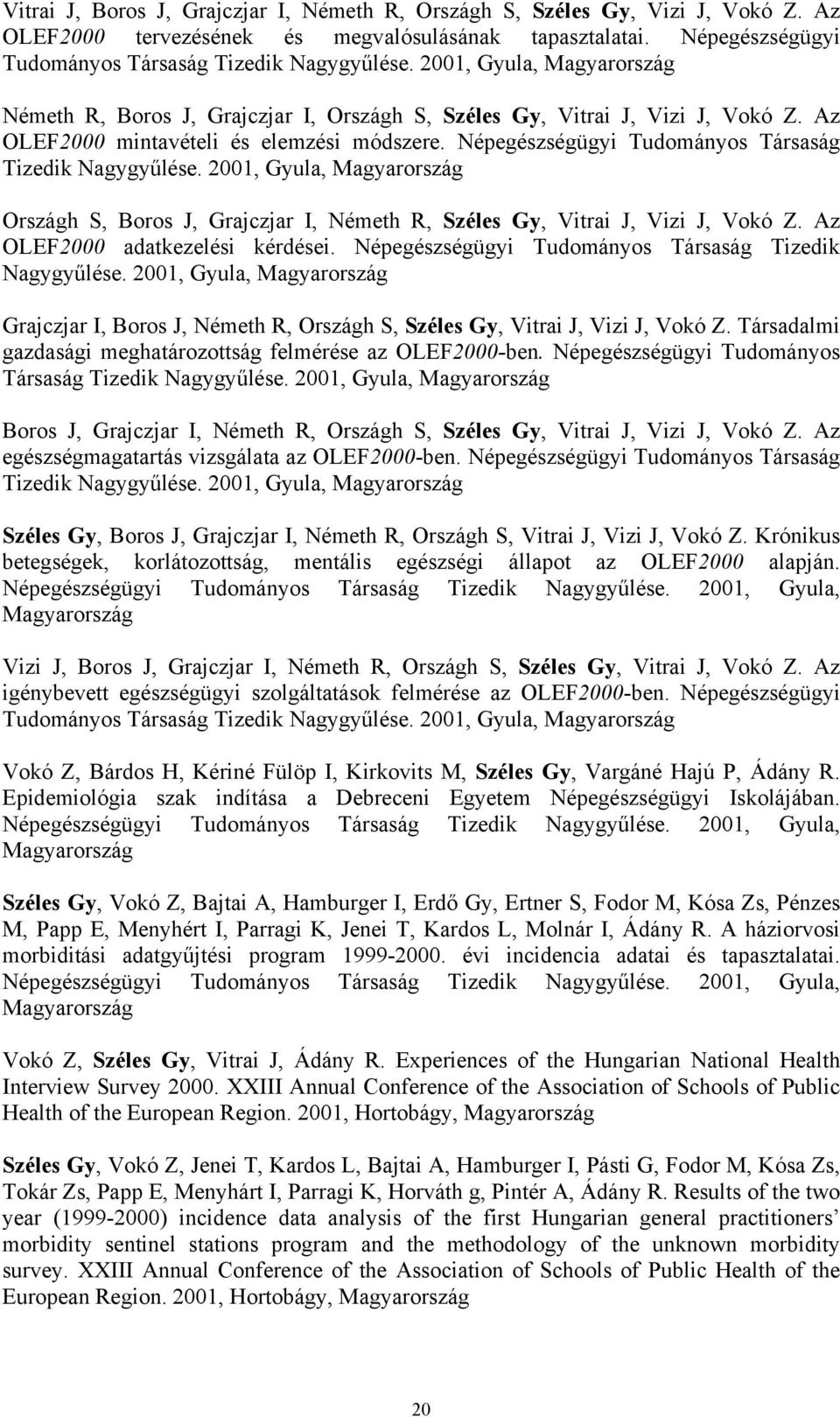 Népegészségügyi Tudományos Társaság Tizedik Nagygy lése. 2001, Gyula, Magyarország Országh S, Boros J, Grajczjar I, Németh R, Széles Gy, Vitrai J, Vizi J, Vokó Z. Az OLEF2000 adatkezelési kérdései.
