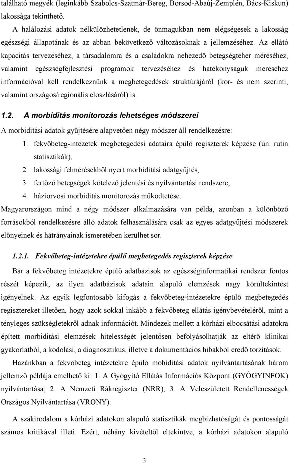 Az ellátó kapacitás tervezéséhez, a társadalomra és a családokra nehezed betegségteher méréséhez, valamint egészségfejlesztési programok tervezéséhez és hatékonyságuk méréséhez információval kell