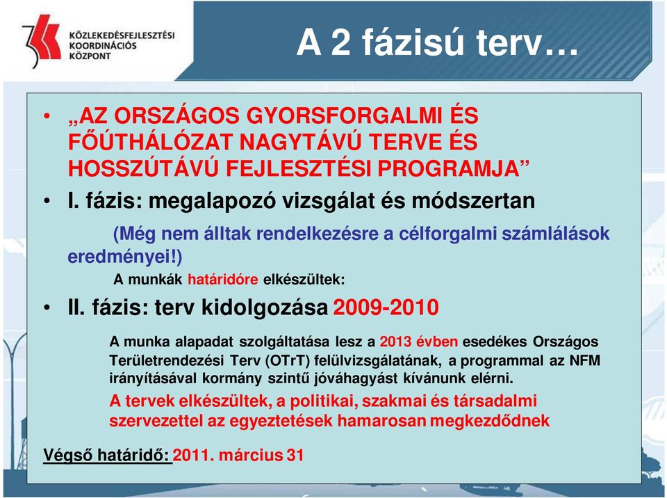 fázis: terv kidolgozása 2009-2010 A munka alapadat szolgáltatása lesz a 2013 évben esedékes Országos Területrendezési Terv (OTrT) felülvizsgálatának, a