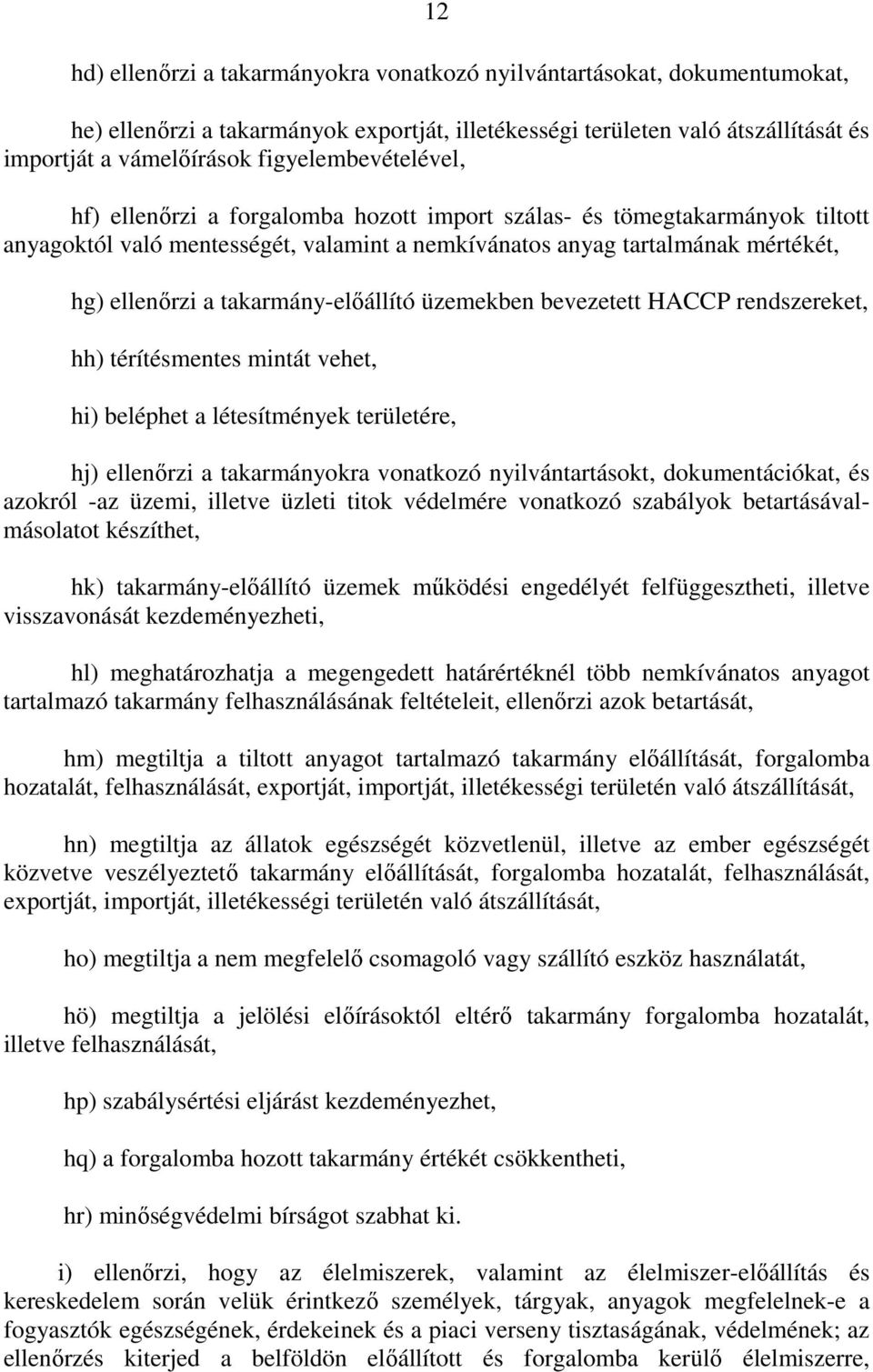 takarmány-elıállító üzemekben bevezetett HACCP rendszereket, hh) térítésmentes mintát vehet, hi) beléphet a létesítmények területére, hj) ellenırzi a takarmányokra vonatkozó nyilvántartásokt,