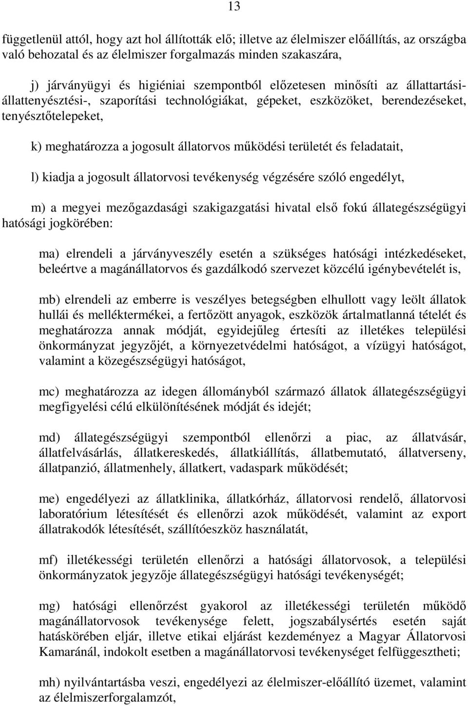 feladatait, l) kiadja a jogosult állatorvosi tevékenység végzésére szóló engedélyt, m) a megyei mezıgazdasági szakigazgatási hivatal elsı fokú állategészségügyi hatósági jogkörében: ma) elrendeli a