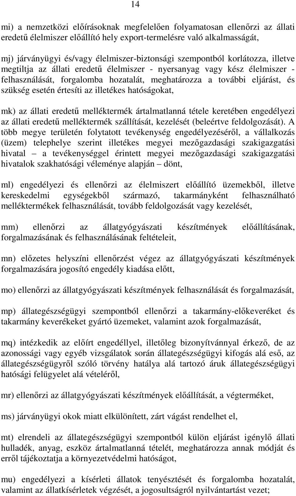 értesíti az illetékes hatóságokat, mk) az állati eredető melléktermék ártalmatlanná tétele keretében engedélyezi az állati eredető melléktermék szállítását, kezelését (beleértve feldolgozását).