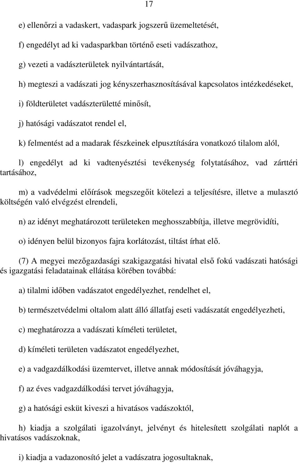 alól, l) engedélyt ad ki vadtenyésztési tevékenység folytatásához, vad zárttéri tartásához, m) a vadvédelmi elıírások megszegıit kötelezi a teljesítésre, illetve a mulasztó költségén való elvégzést