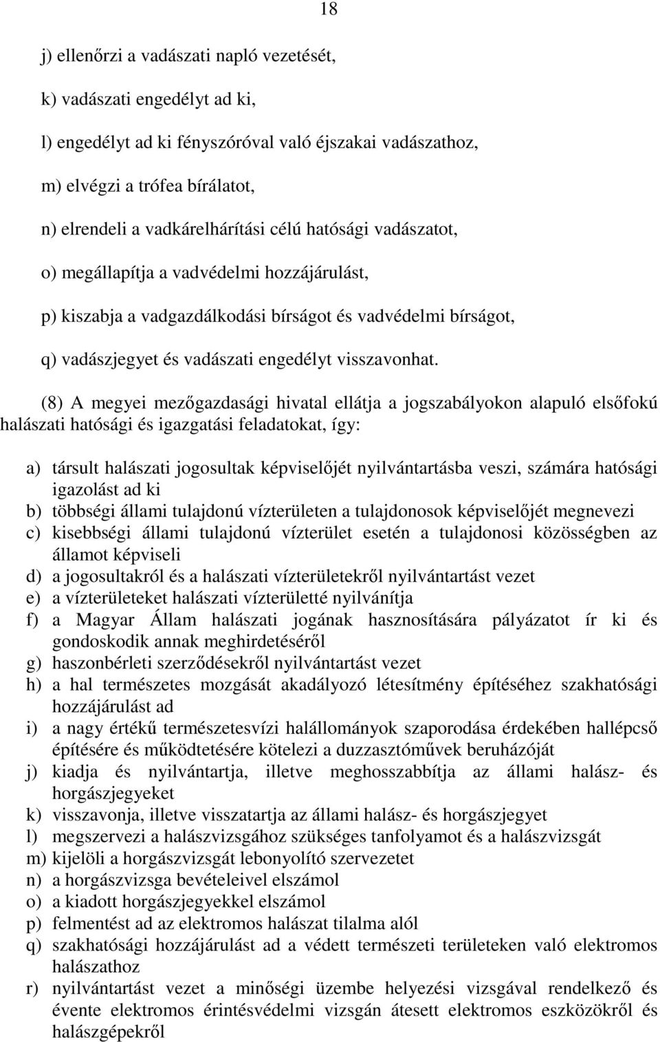 (8) A megyei mezıgazdasági hivatal ellátja a jogszabályokon alapuló elsıfokú halászati hatósági és igazgatási feladatokat, így: a) társult halászati jogosultak képviselıjét nyilvántartásba veszi,