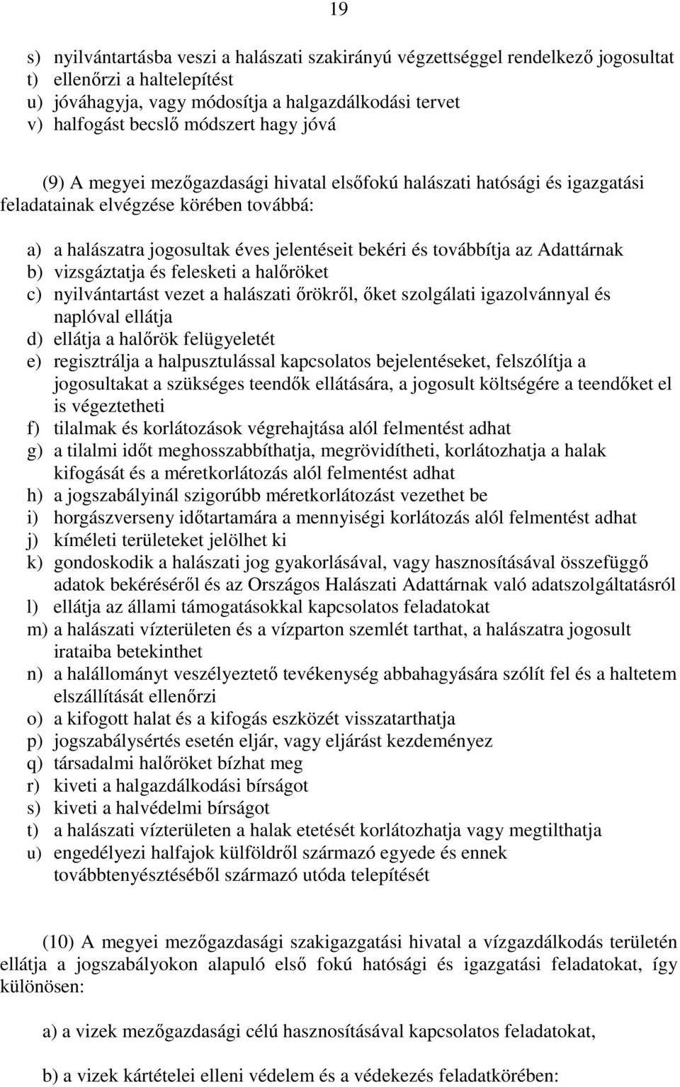 Adattárnak b) vizsgáztatja és felesketi a halıröket c) nyilvántartást vezet a halászati ırökrıl, ıket szolgálati igazolvánnyal és naplóval ellátja d) ellátja a halırök felügyeletét e) regisztrálja a