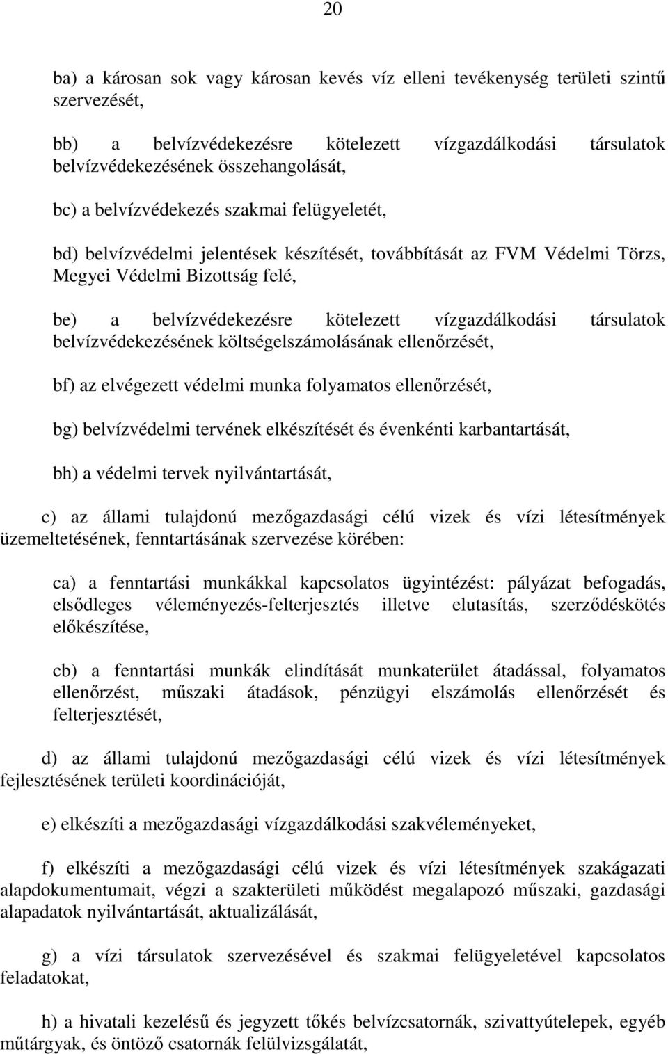 társulatok belvízvédekezésének költségelszámolásának ellenırzését, bf) az elvégezett védelmi munka folyamatos ellenırzését, bg) belvízvédelmi tervének elkészítését és évenkénti karbantartását, bh) a