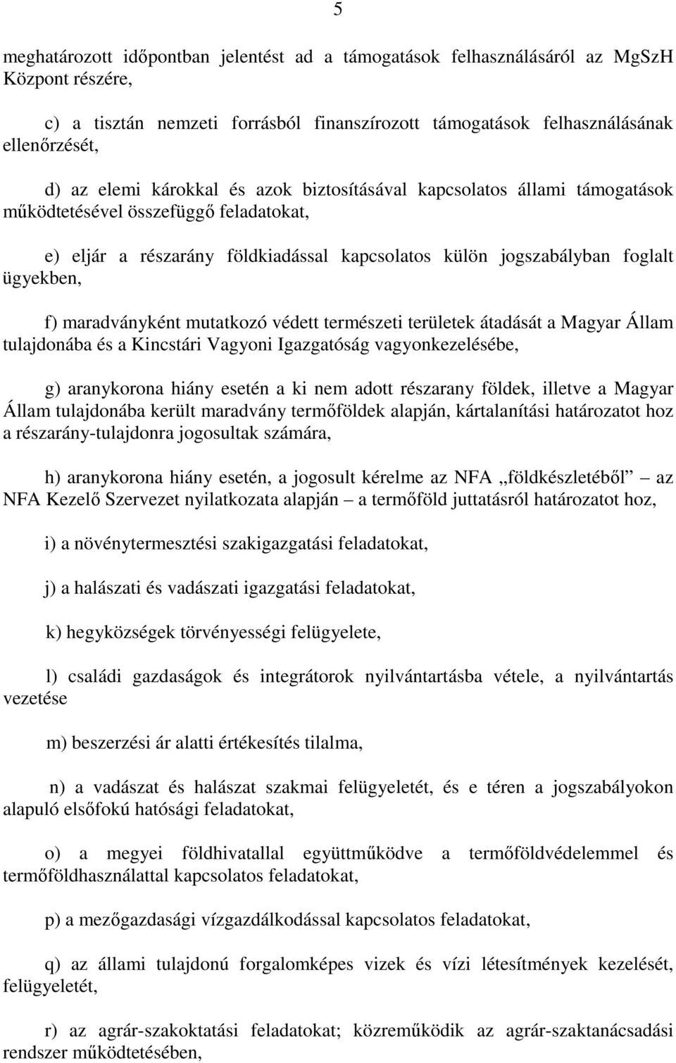 maradványként mutatkozó védett természeti területek átadását a Magyar Állam tulajdonába és a Kincstári Vagyoni Igazgatóság vagyonkezelésébe, g) aranykorona hiány esetén a ki nem adott részarany