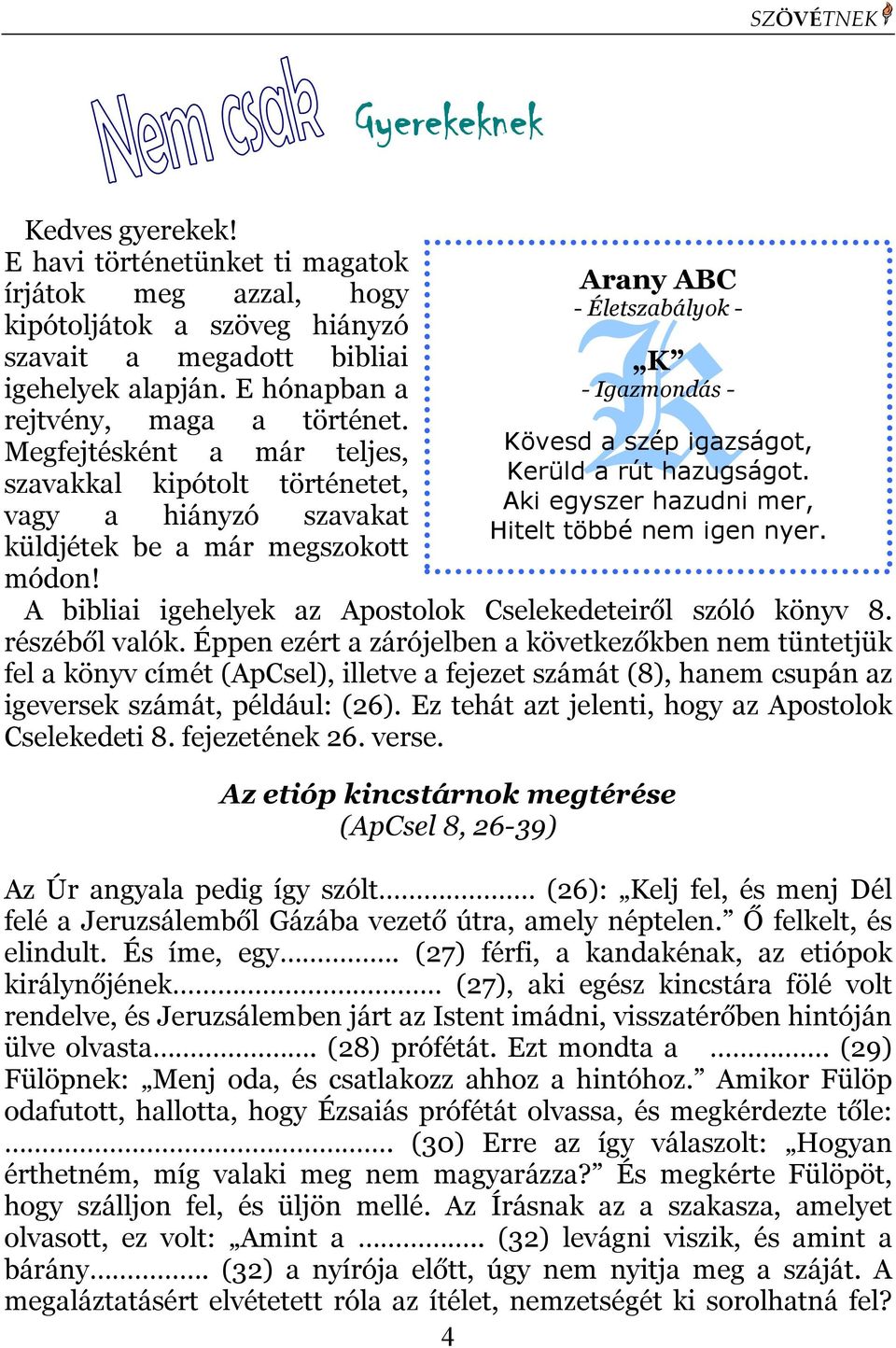 Gyerekeknek eknek Arany ABC - Életszabályok - K K - Igazmondás - Kövesd a szép igazságot, Kerüld a rút hazugságot. Aki egyszer hazudni mer, Hitelt többé nem igen nyer.