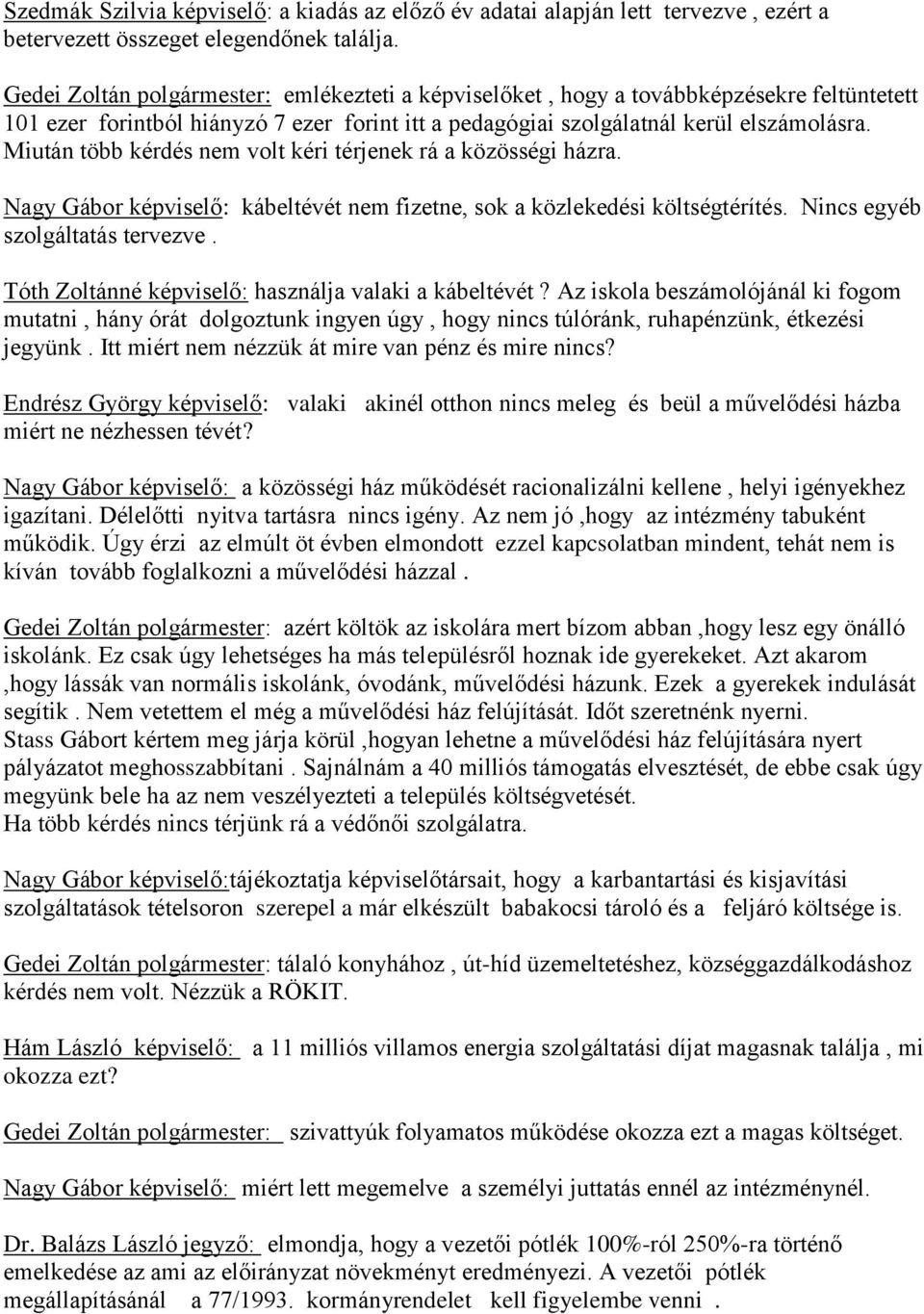 Miután több kérdés nem volt kéri térjenek rá a közösségi házra. Nagy Gábor képviselő: kábeltévét nem fizetne, sok a közlekedési költségtérítés. Nincs egyéb szolgáltatás tervezve.