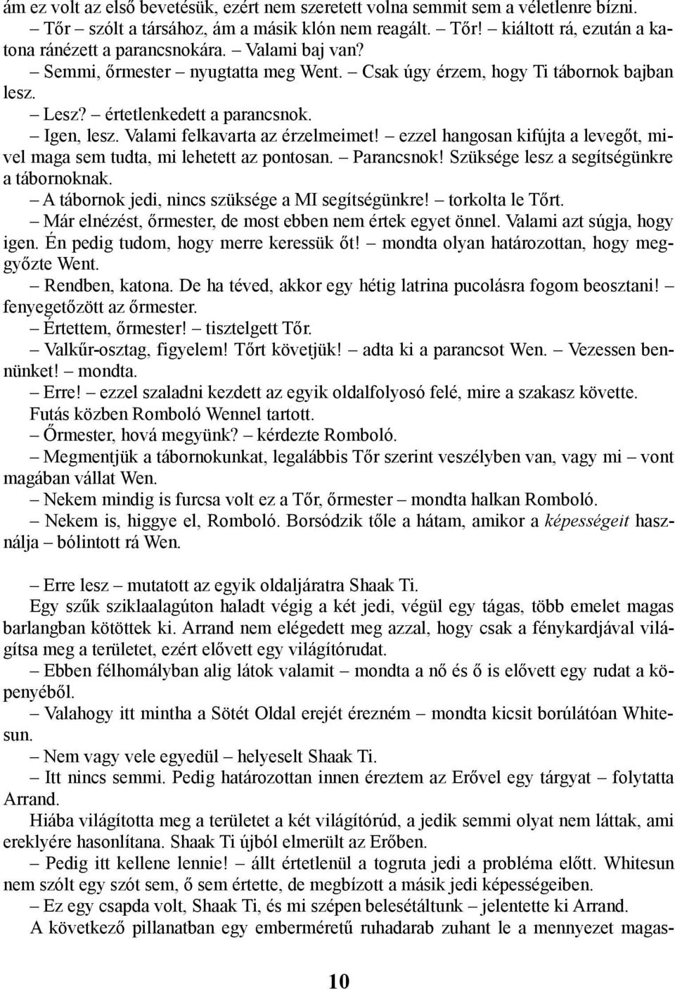 ezzel hangosan kifújta a levegőt, mivel maga sem tudta, mi lehetett az pontosan. Parancsnok! Szüksége lesz a segítségünkre a tábornoknak. A tábornok jedi, nincs szüksége a MI segítségünkre!