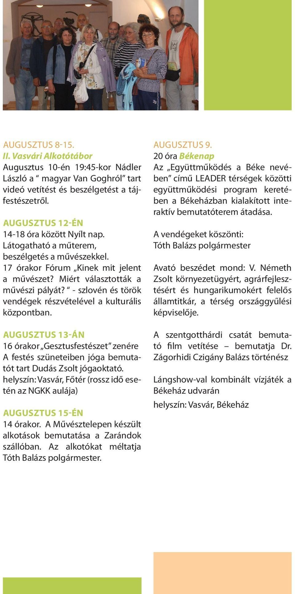 Augusztus 13-án 16 órakor Gesztusfestészet zenére A festés szüneteiben jóga bemutatót tart Dudás Zsolt jógaoktató. helyszín: Vasvár, Főtér (rossz idő esetén az NGKK aulája) Augusztus 15-én 14 órakor.