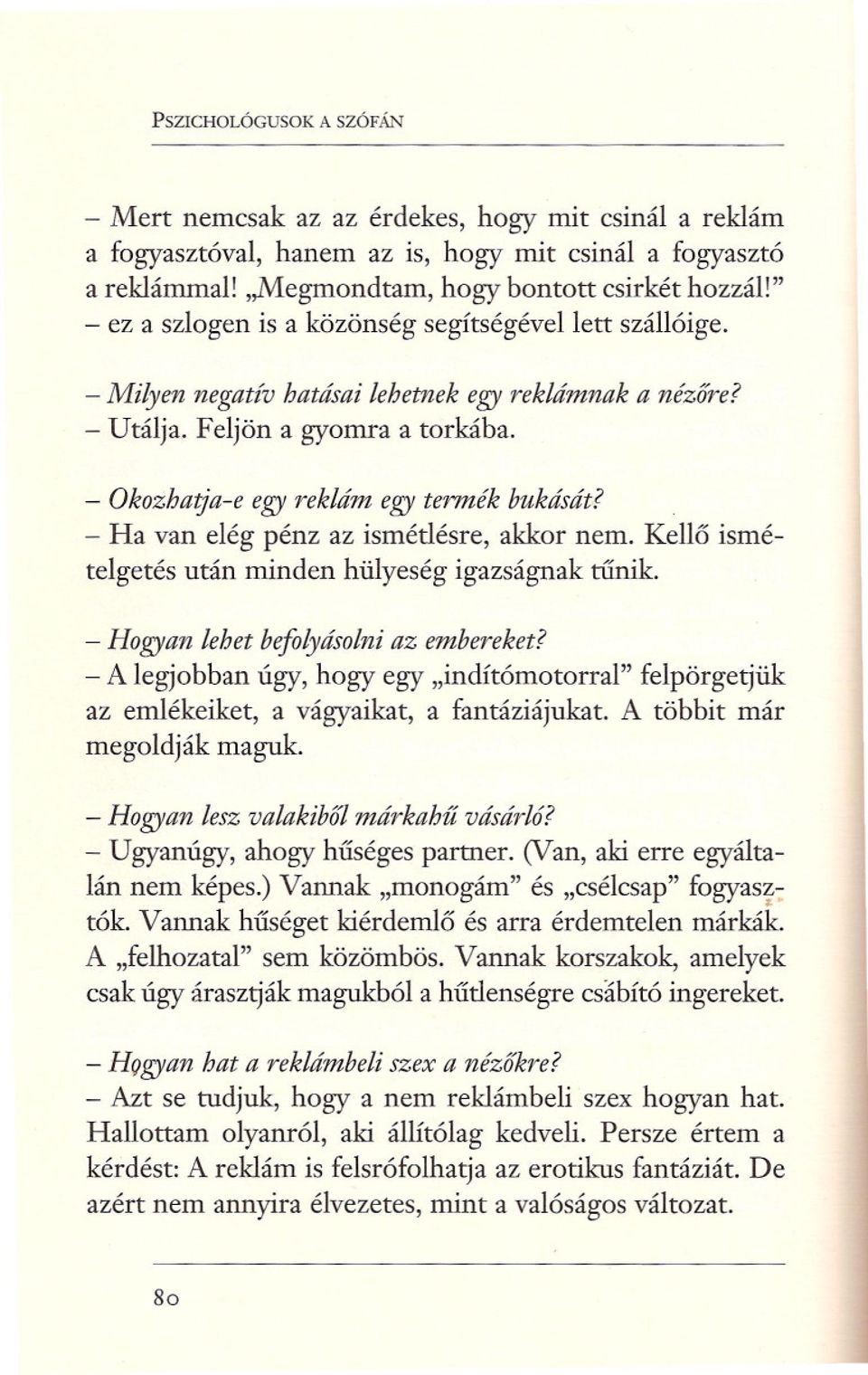 . - Ha van elég pénz az ismétlésre, akkor nem. Kello ismételgetés után minden hülyeség igazságnak tunik. - Hogyan lehet befolyásolniaz embereket?