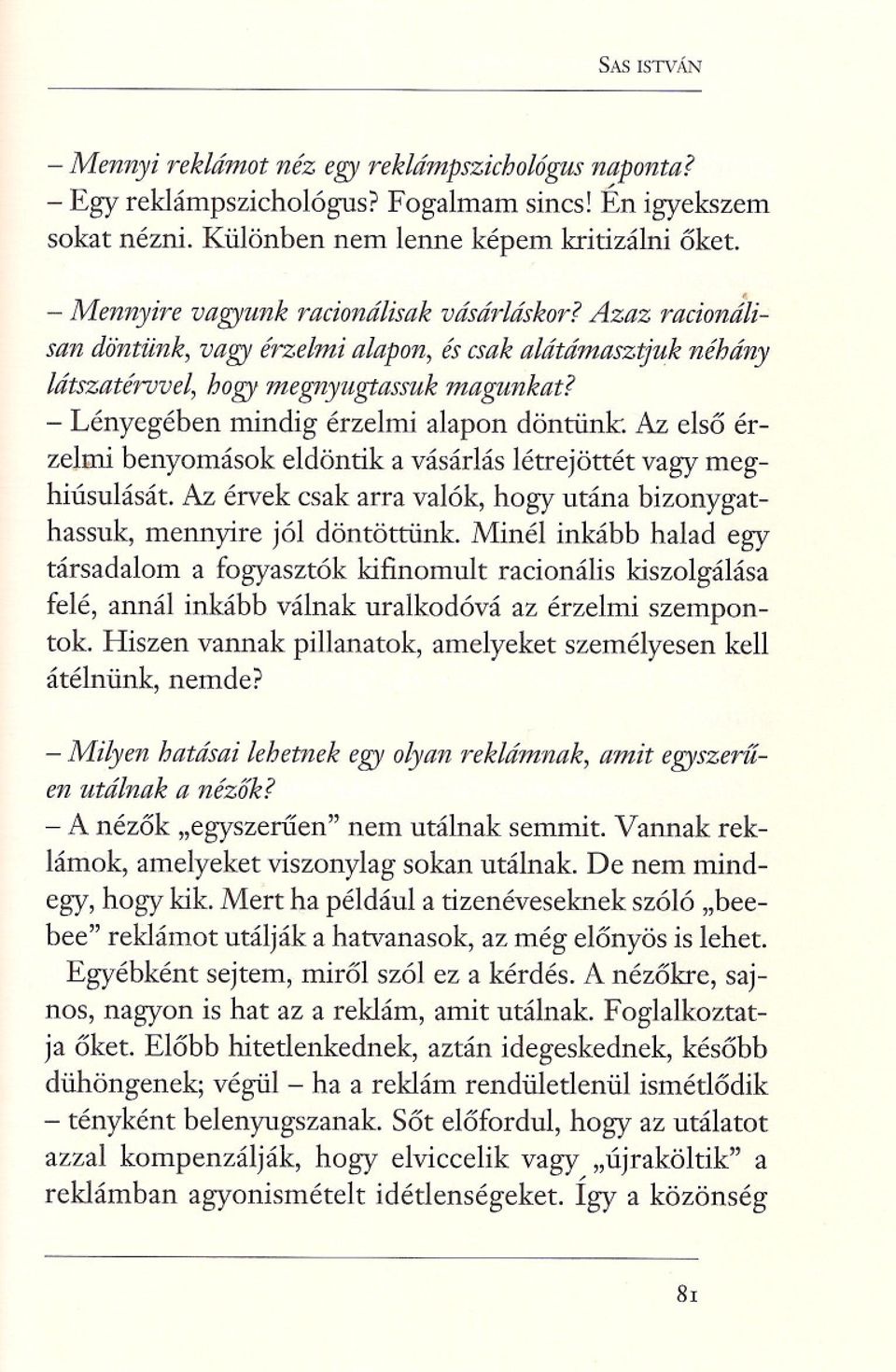 - Lényegében mindig érzelmi alapon döntünk: Az elso érzelmi benyomások eldöntik a vásárlás létrejöttét vagy meghiúsulását.