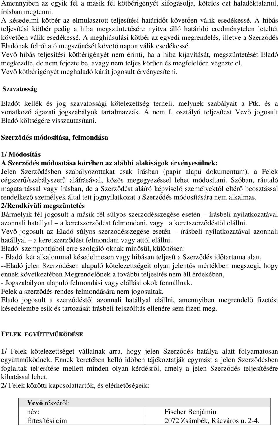 A meghiúsulási kötbér az egyedi megrendelés, illetve a Szerződés Eladónak felróható megszűnését követő napon válik esedékessé.