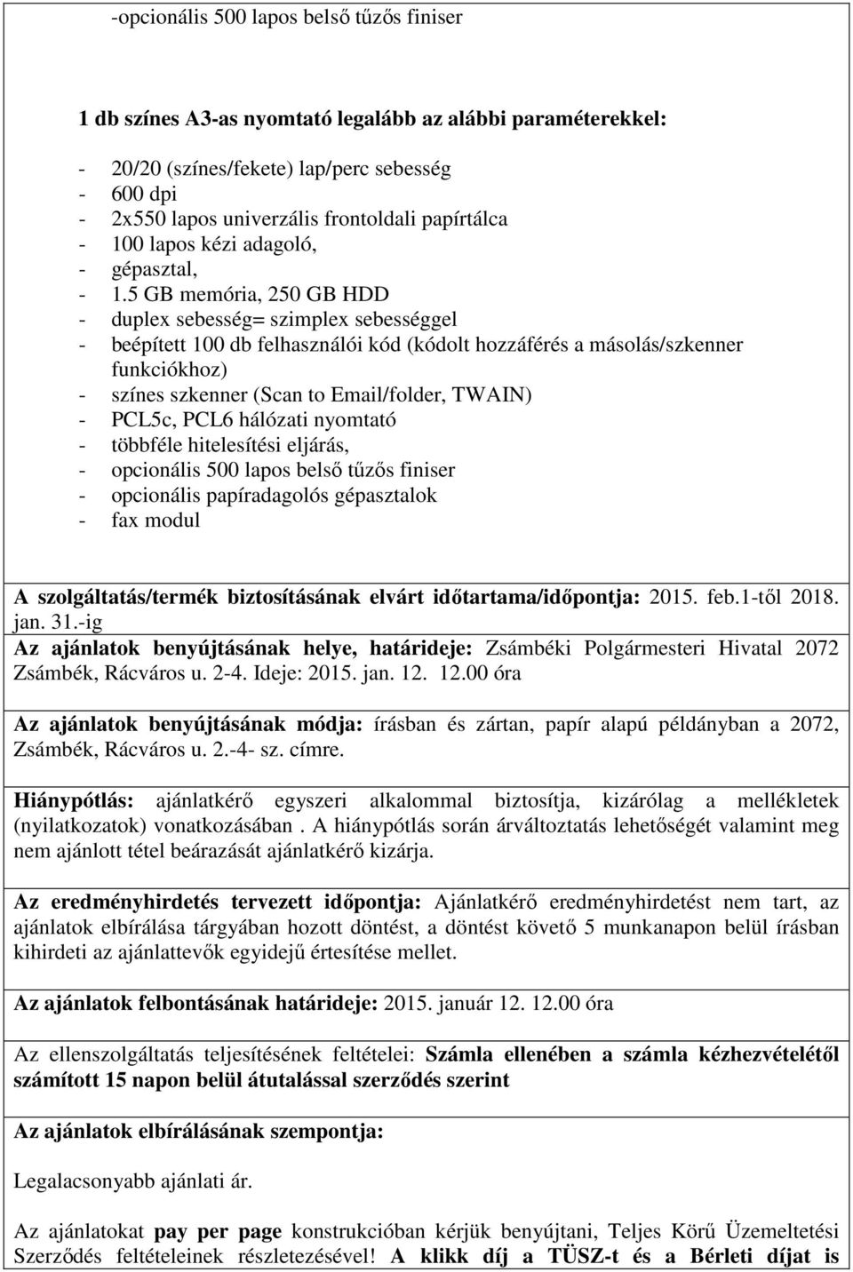 5 GB memória, 250 GB HDD - duplex sebesség= szimplex sebességgel - beépített 100 db felhasználói kód (kódolt hozzáférés a másolás/szkenner funkciókhoz) - színes szkenner (Scan to Email/folder, TWAIN)