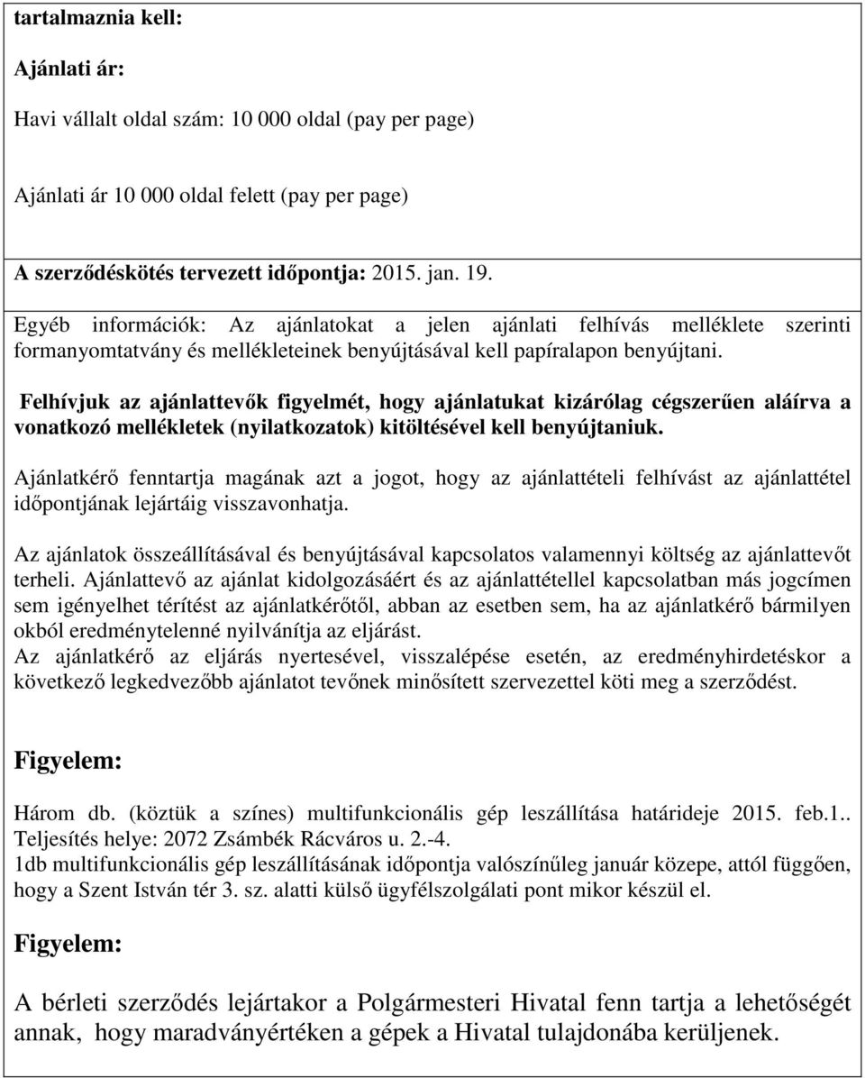 Felhívjuk az ajánlattevők figyelmét, hogy ajánlatukat kizárólag cégszerűen aláírva a vonatkozó mellékletek (nyilatkozatok) kitöltésével kell benyújtaniuk.