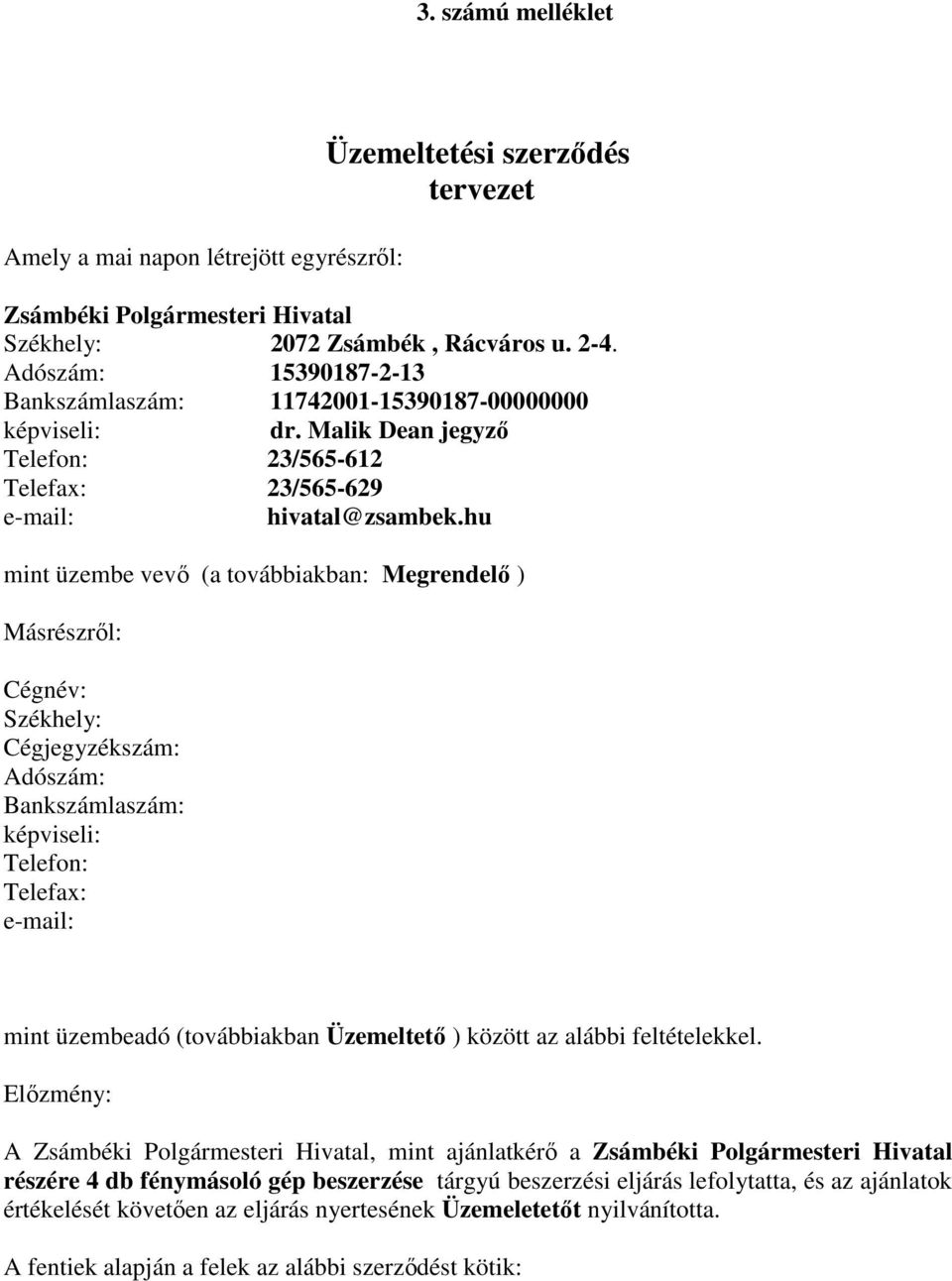 hu mint üzembe vevő (a továbbiakban: Megrendelő ) Másrészről: Cégnév: Székhely: Cégjegyzékszám: Adószám: Bankszámlaszám: képviseli: Telefon: Telefax: e-mail: mint üzembeadó (továbbiakban Üzemeltető )