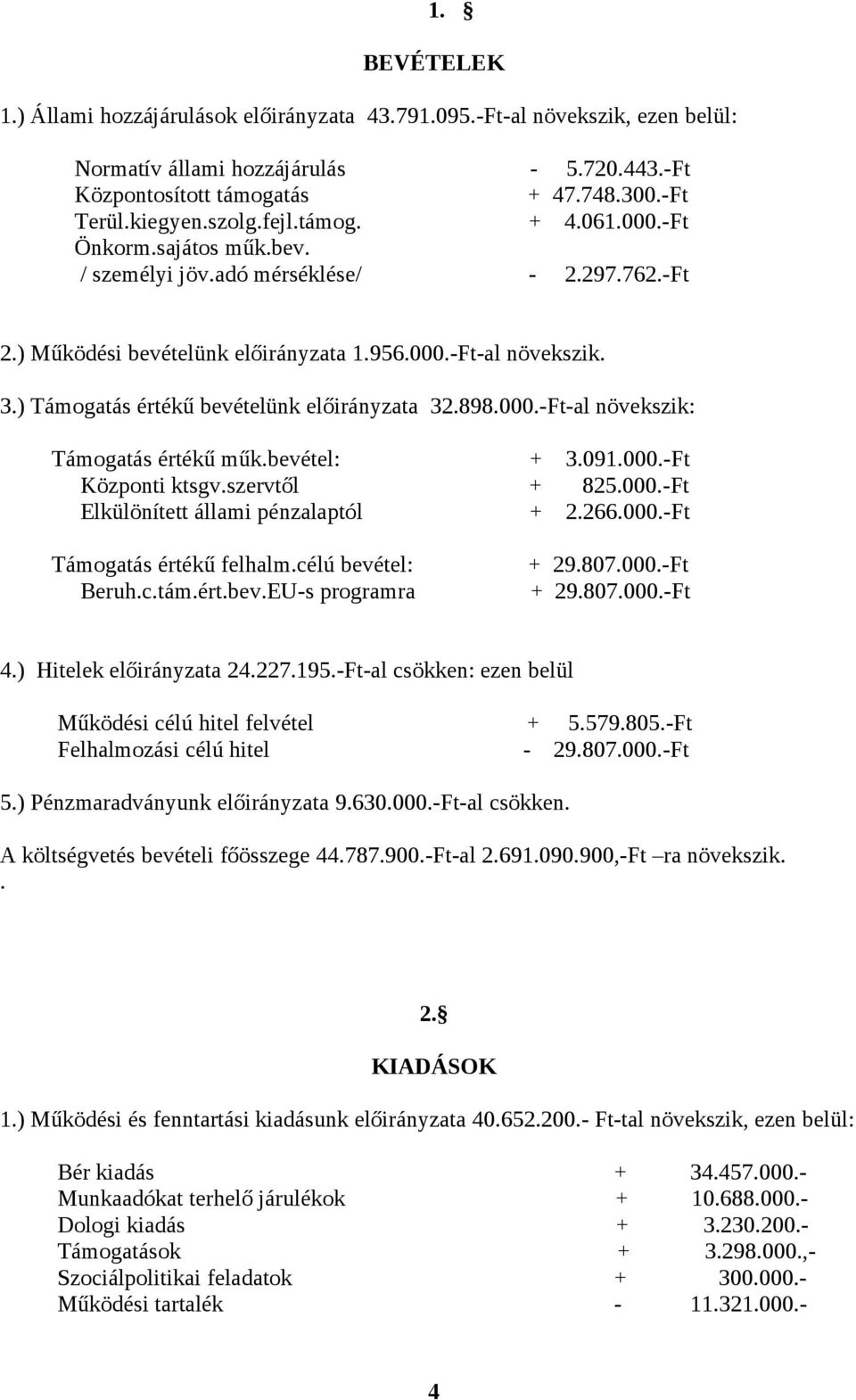 ) Támogatás értékű bevételünk előirányzata 32.898.000.-Ft-al növekszik: Támogatás értékű műk.bevétel: + 3.091.000.-Ft Központi ktsgv.szervtől + 825.000.-Ft Elkülönített állami pénzalaptól + 2.266.000.-Ft Támogatás értékű felhalm.