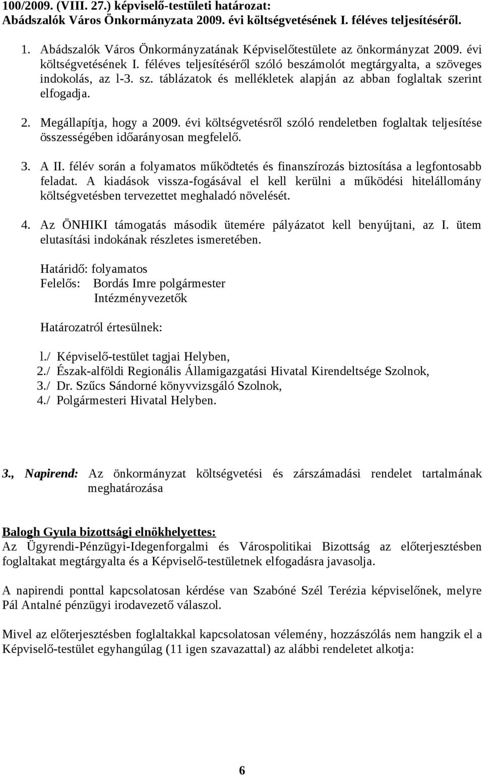 2. Megállapítja, hogy a 2009. évi költségvetésről szóló rendeletben foglaltak teljesítése összességében időarányosan megfelelő. 3. A II.