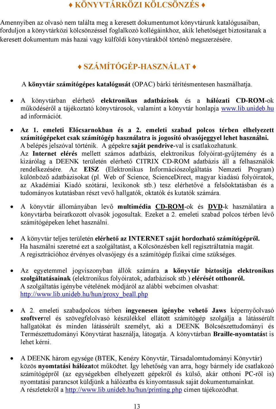 A könyvtárban elérhető elektronikus adatbázisok és a hálózati CD-ROM-ok működéséről a tájékoztató könyvtárosok, valamint a könyvtár honlapja www.lib.unideb.hu ad információt. Az 1.