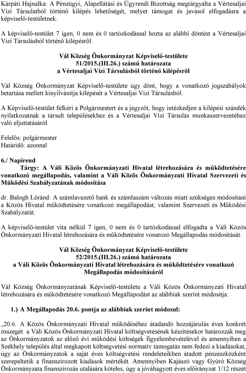 ) számú határozata a Vértesaljai Vízi Társulásból történő kilépésről úgy dönt, hogy a vonatkozó jogszabályok betartása mellett kinyilvánítja kilépését a Vértesaljai Vízi Társulásból.