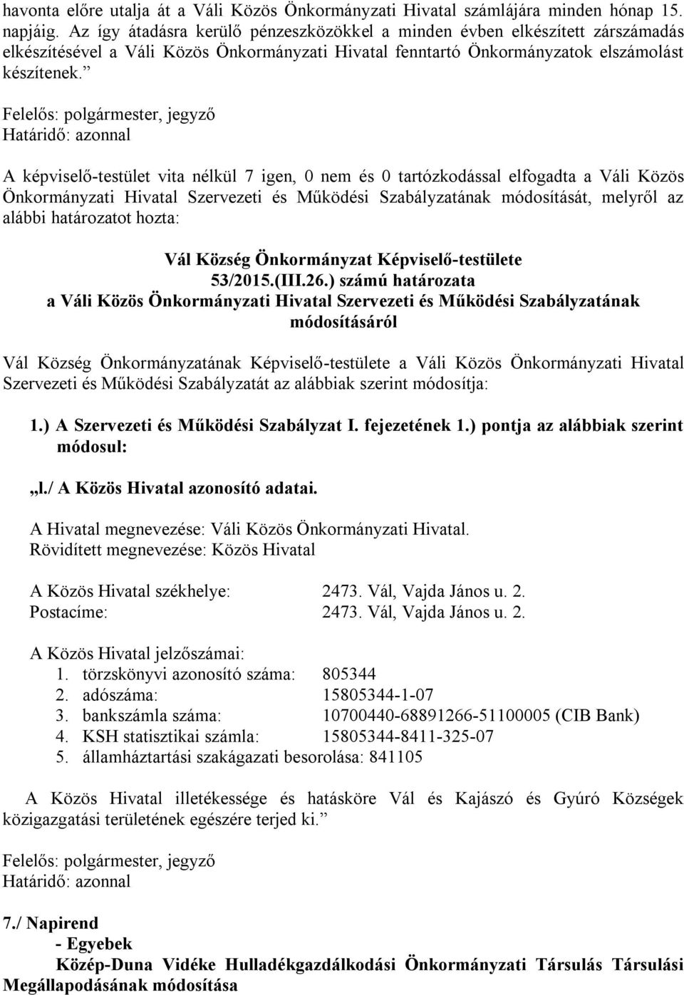 , jegyző A képviselő-testület vita nélkül 7 igen, 0 nem és 0 tartózkodással elfogadta a Váli Közös Önkormányzati Hivatal Szervezeti és Működési Szabályzatának módosítását, melyről az alábbi