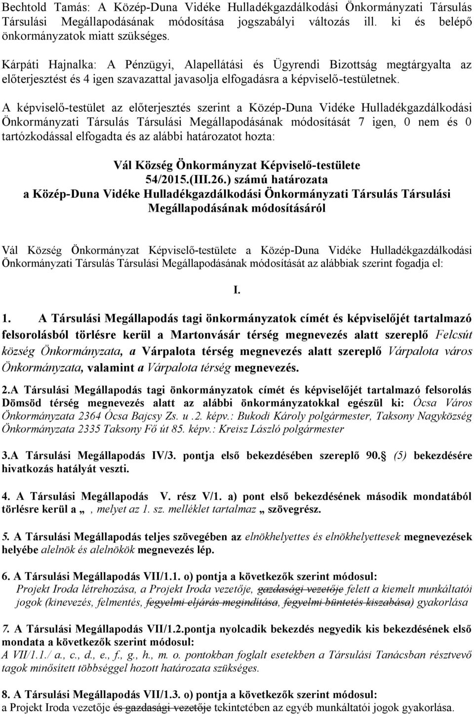 A képviselő-testület az előterjesztés szerint a Közép-Duna Vidéke Hulladékgazdálkodási Önkormányzati Társulás Társulási Megállapodásának módosítását 7 igen, 0 nem és 0 tartózkodással elfogadta és az