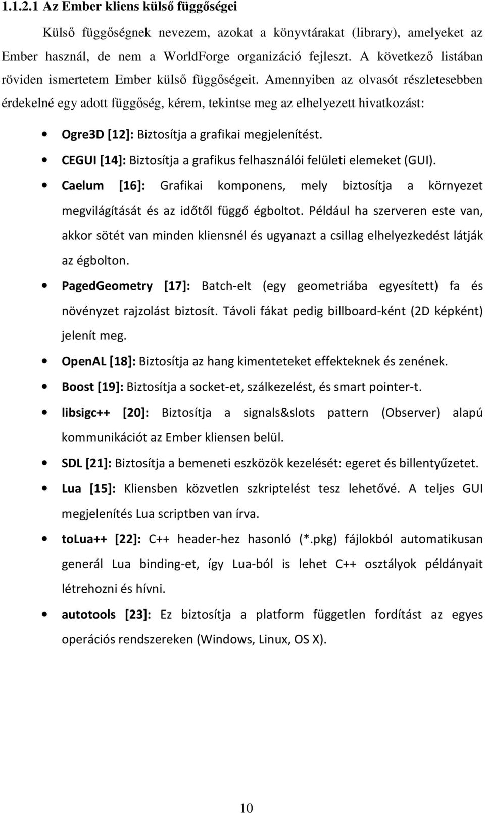 Amennyiben az olvasót részletesebben érdekelné egy adott függőség, kérem, tekintse meg az elhelyezett hivatkozást: Ogre3D [12]: Biztosítja a grafikai megjelenítést.