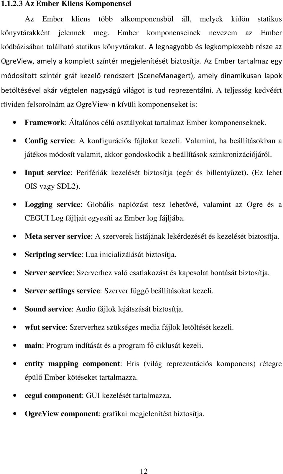 Az Ember tartalmaz egy módosított színtér gráf kezelő rendszert (SceneManagert), amely dinamikusan lapok betöltésével akár végtelen nagyságú világot is tud reprezentálni.