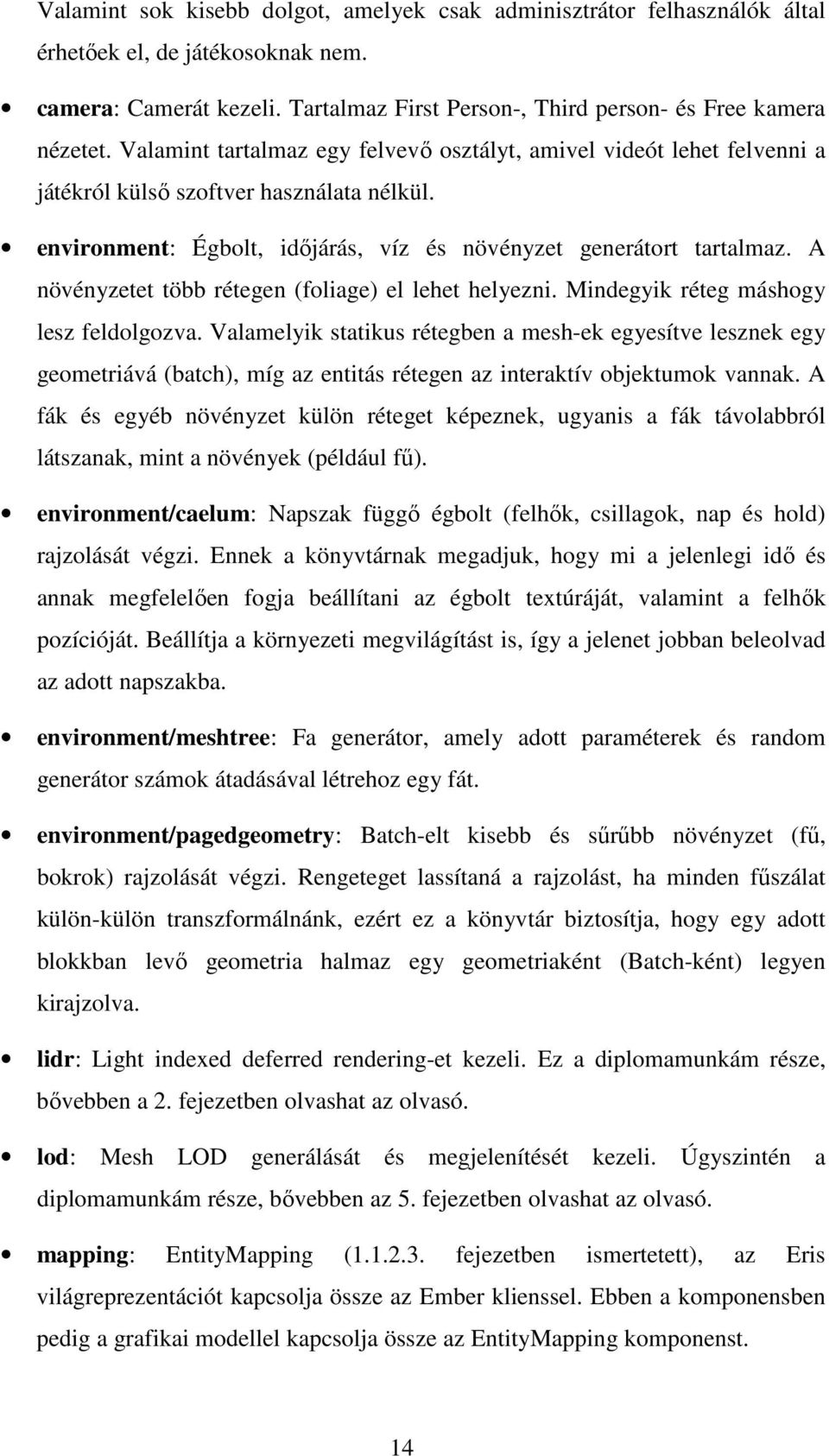 A növényzetet több rétegen (foliage) el lehet helyezni. Mindegyik réteg máshogy lesz feldolgozva.