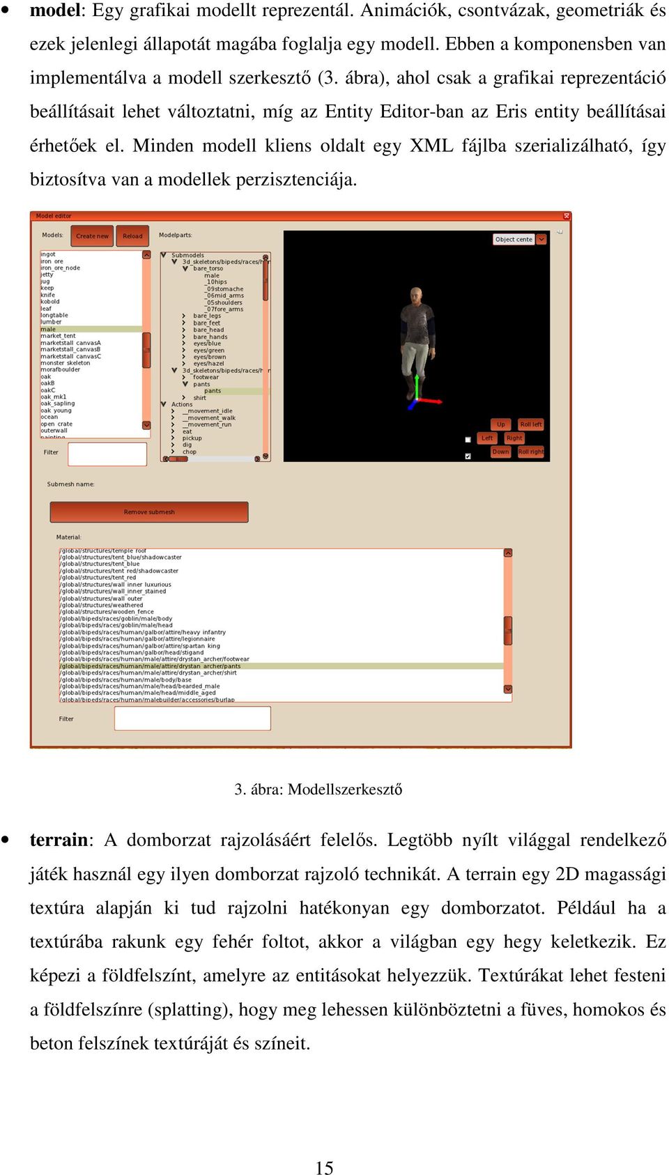 Minden modell kliens oldalt egy XML fájlba szerializálható, így biztosítva van a modellek perzisztenciája. 3. ábra: Modellszerkesztő terrain: A domborzat rajzolásáért felelős.