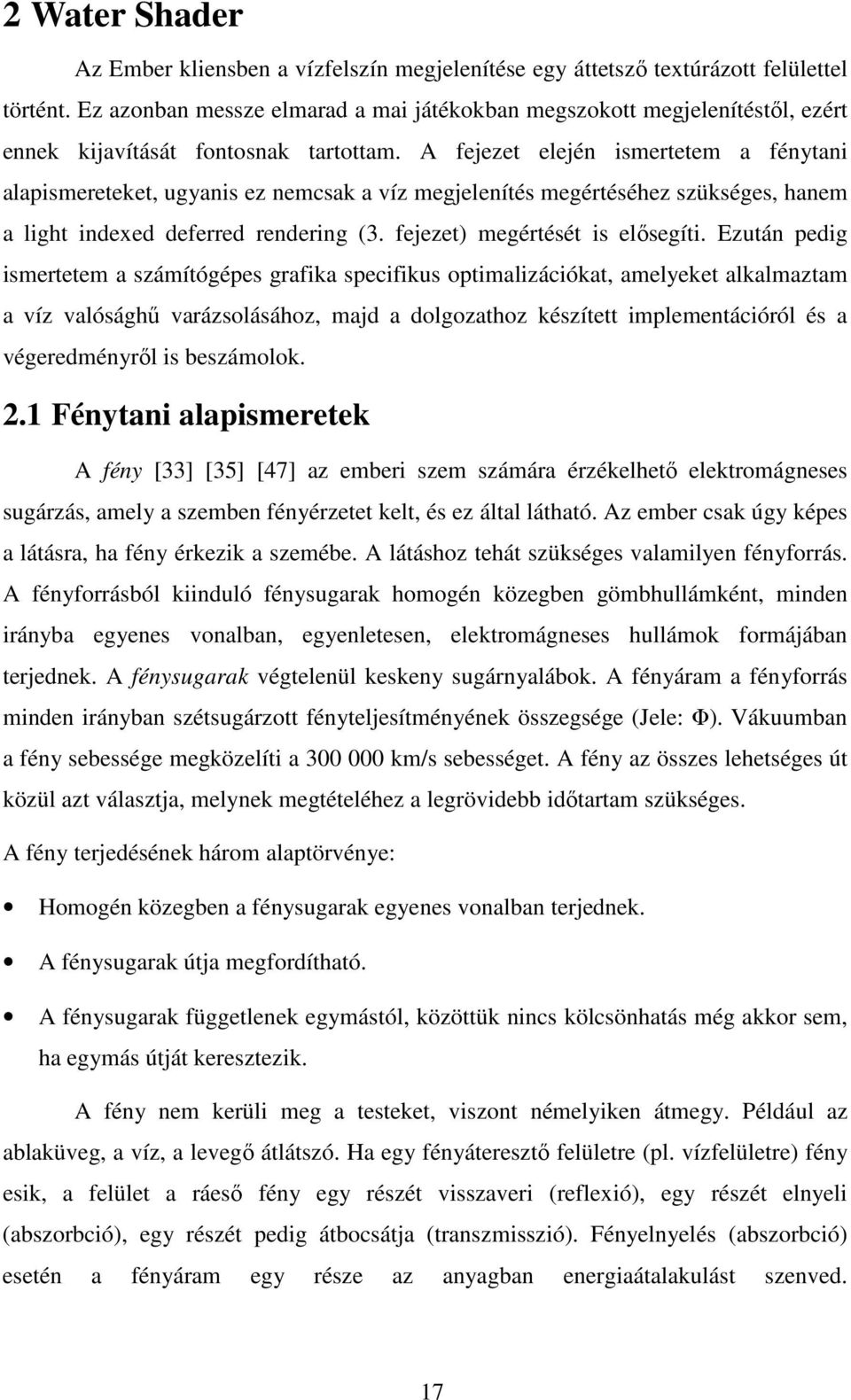 A fejezet elején ismertetem a fénytani alapismereteket, ugyanis ez nemcsak a víz megjelenítés megértéséhez szükséges, hanem a light indexed deferred rendering (3. fejezet) megértését is elősegíti.