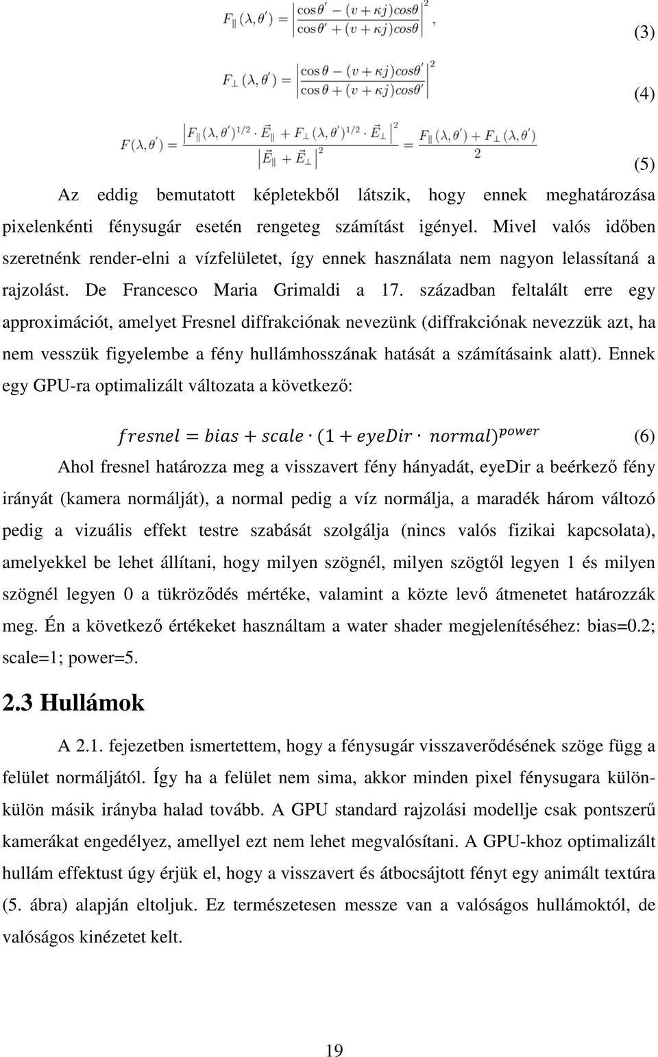 században feltalált erre egy approximációt, amelyet Fresnel diffrakciónak nevezünk (diffrakciónak nevezzük azt, ha nem vesszük figyelembe a fény hullámhosszának hatását a számításaink alatt).