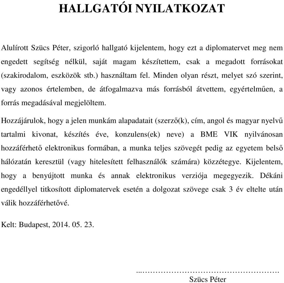 Hozzájárulok, hogy a jelen munkám alapadatait (szerző(k), cím, angol és magyar nyelvű tartalmi kivonat, készítés éve, konzulens(ek) neve) a BME VIK nyilvánosan hozzáférhető elektronikus formában, a