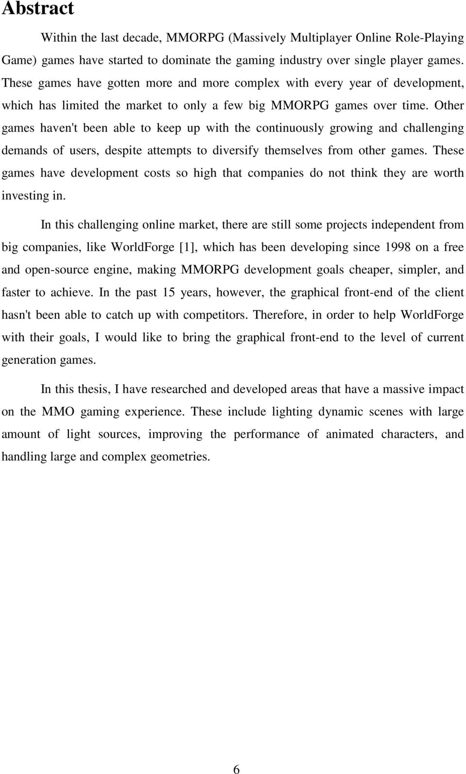 Other games haven't been able to keep up with the continuously growing and challenging demands of users, despite attempts to diversify themselves from other games.