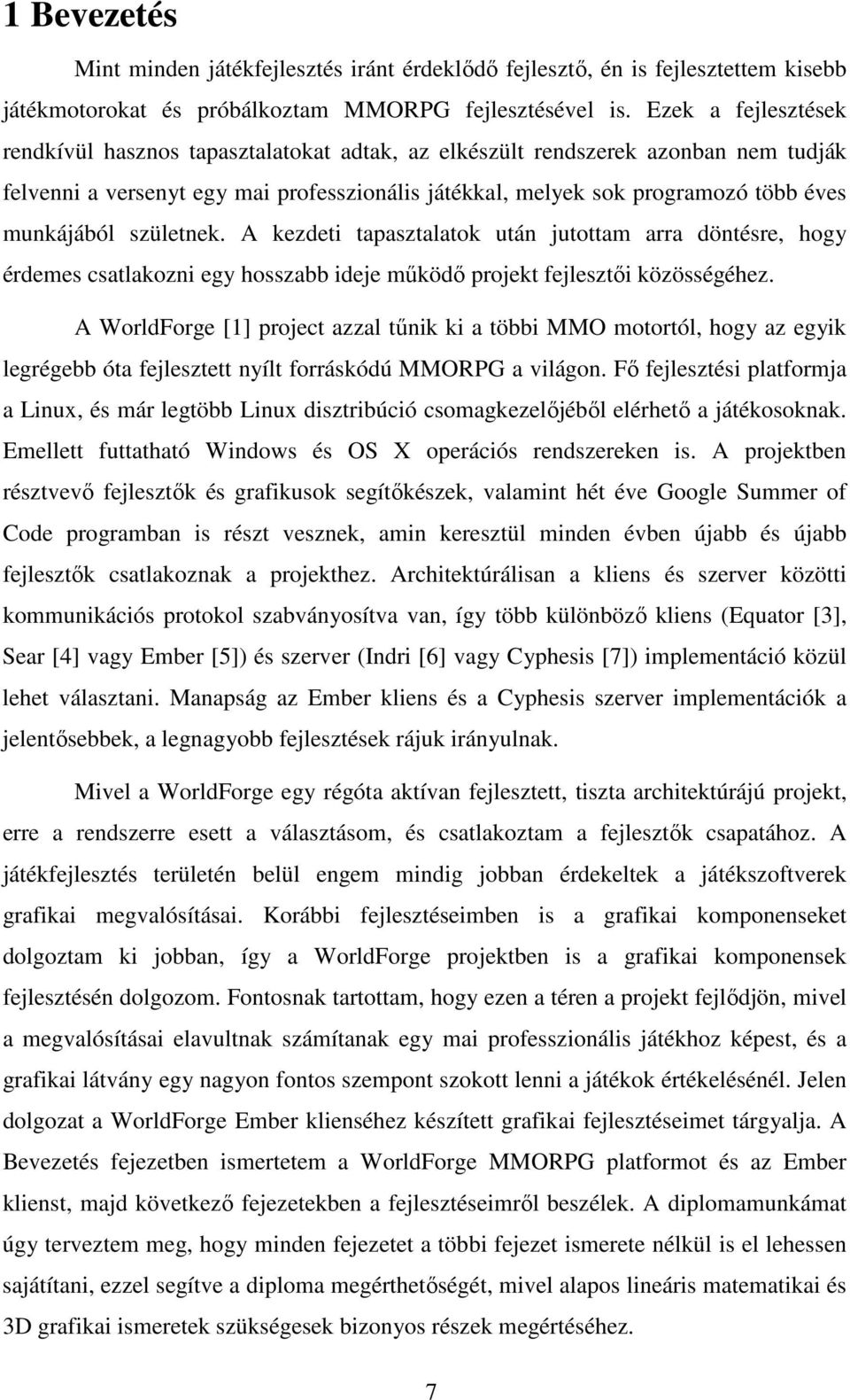 munkájából születnek. A kezdeti tapasztalatok után jutottam arra döntésre, hogy érdemes csatlakozni egy hosszabb ideje működő projekt fejlesztői közösségéhez.