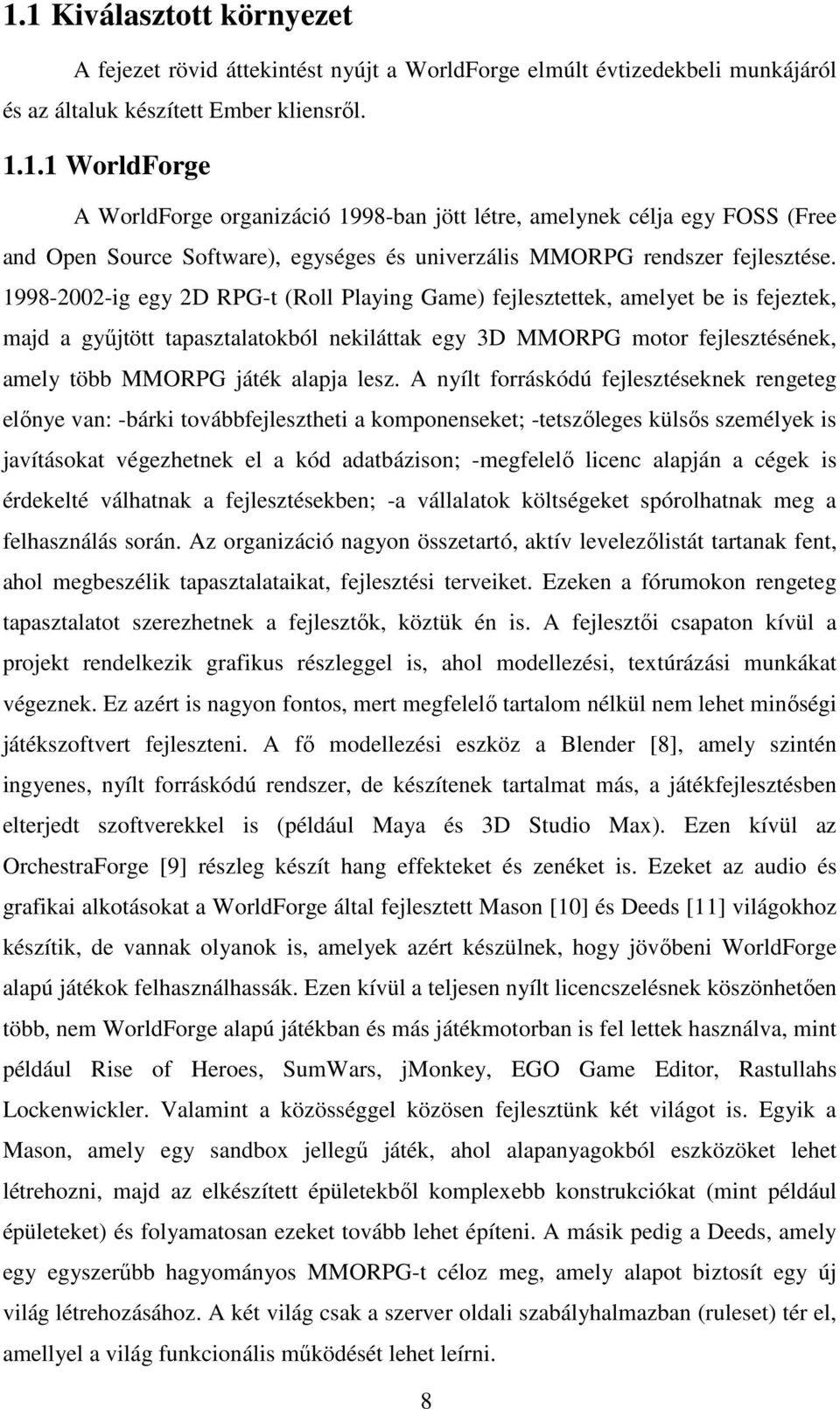 lesz. A nyílt forráskódú fejlesztéseknek rengeteg előnye van: -bárki továbbfejlesztheti a komponenseket; -tetszőleges külsős személyek is javításokat végezhetnek el a kód adatbázison; -megfelelő