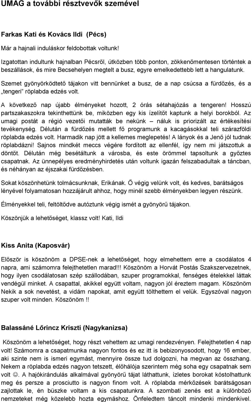 Szemet gyönyörködtető tájakon vitt bennünket a busz, de a nap csúcsa a fürdőzés, és a tengeri röplabda edzés volt. A következő nap újabb élményeket hozott, 2 órás sétahajózás a tengeren!