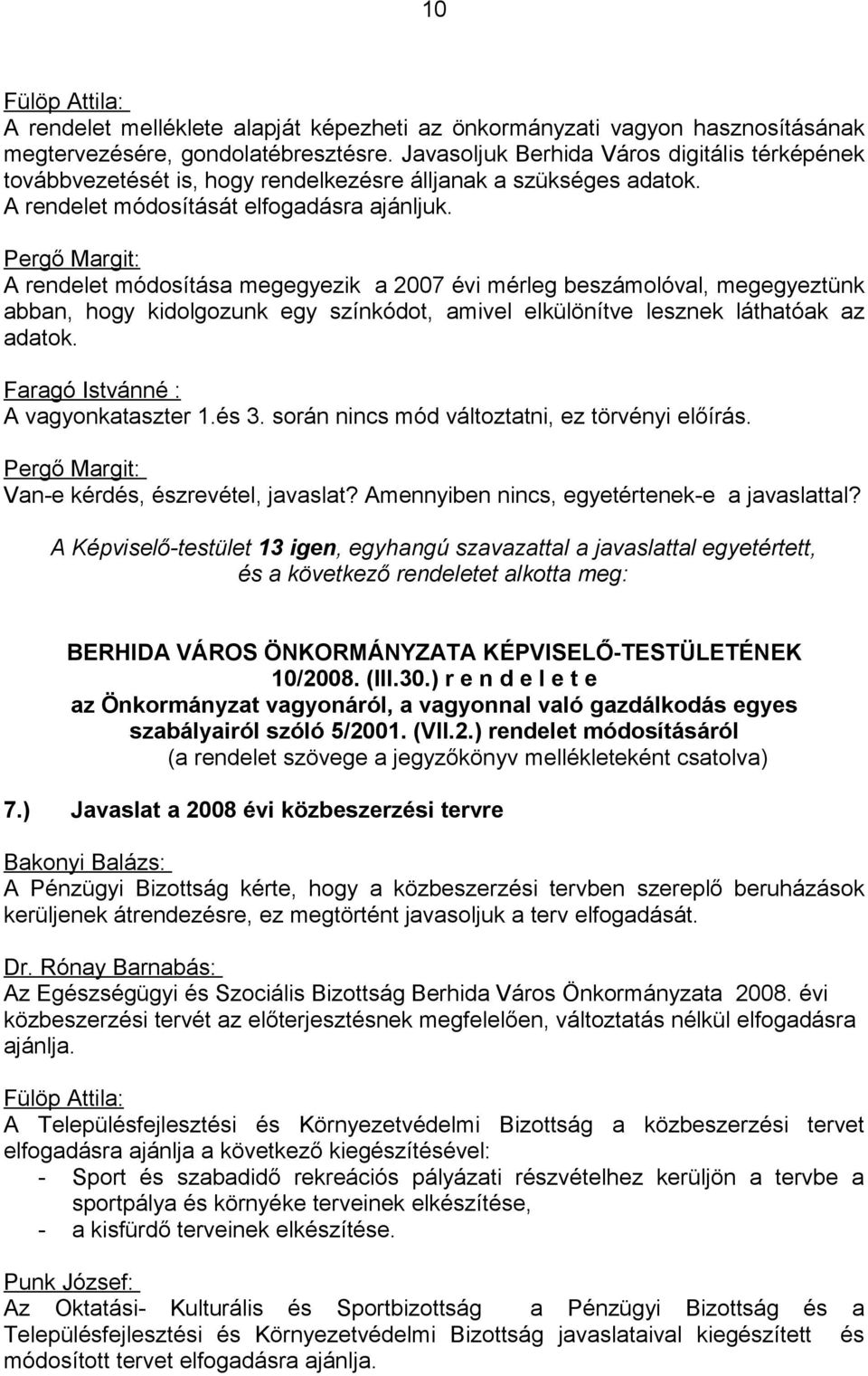 A rendelet módosítása megegyezik a 2007 évi mérleg beszámolóval, megegyeztünk abban, hogy kidolgozunk egy színkódot, amivel elkülönítve lesznek láthatóak az adatok.