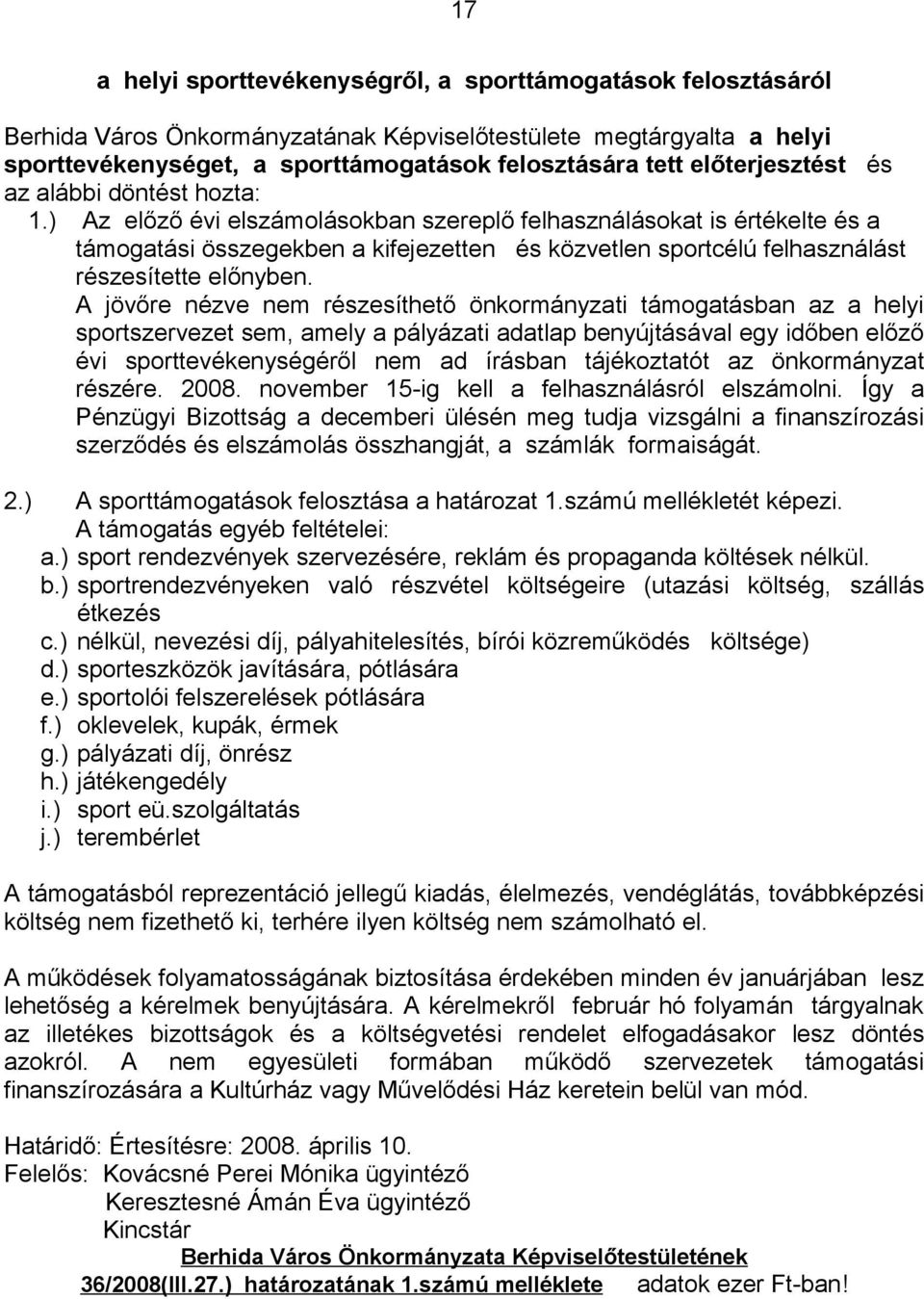 ) Az előző évi elszámolásokban szereplő felhasználásokat is értékelte és a támogatási összegekben a kifejezetten és közvetlen sportcélú felhasználást részesítette előnyben.