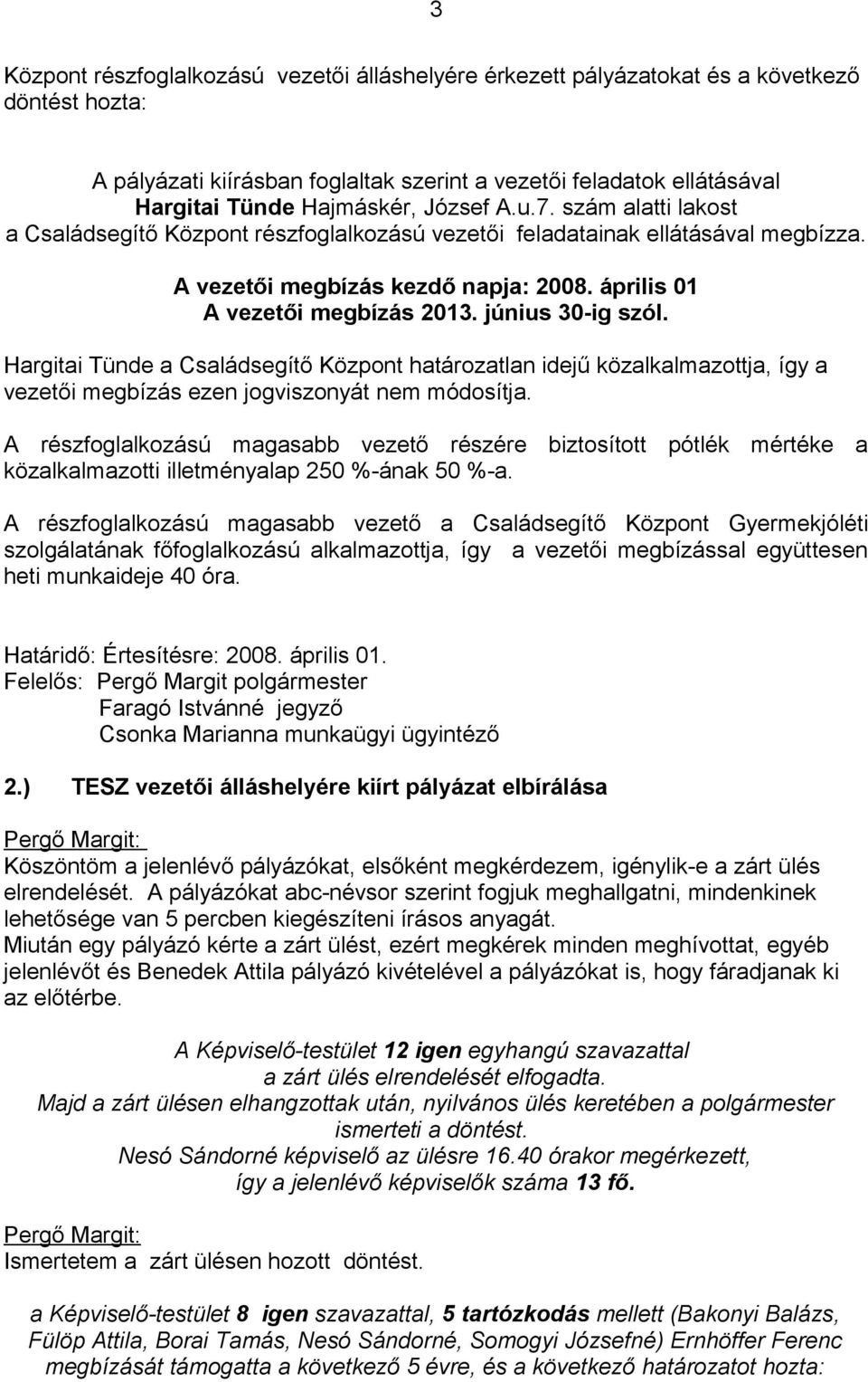 június 30-ig szól. Hargitai Tünde a Családsegítő Központ határozatlan idejű közalkalmazottja, így a vezetői megbízás ezen jogviszonyát nem módosítja.