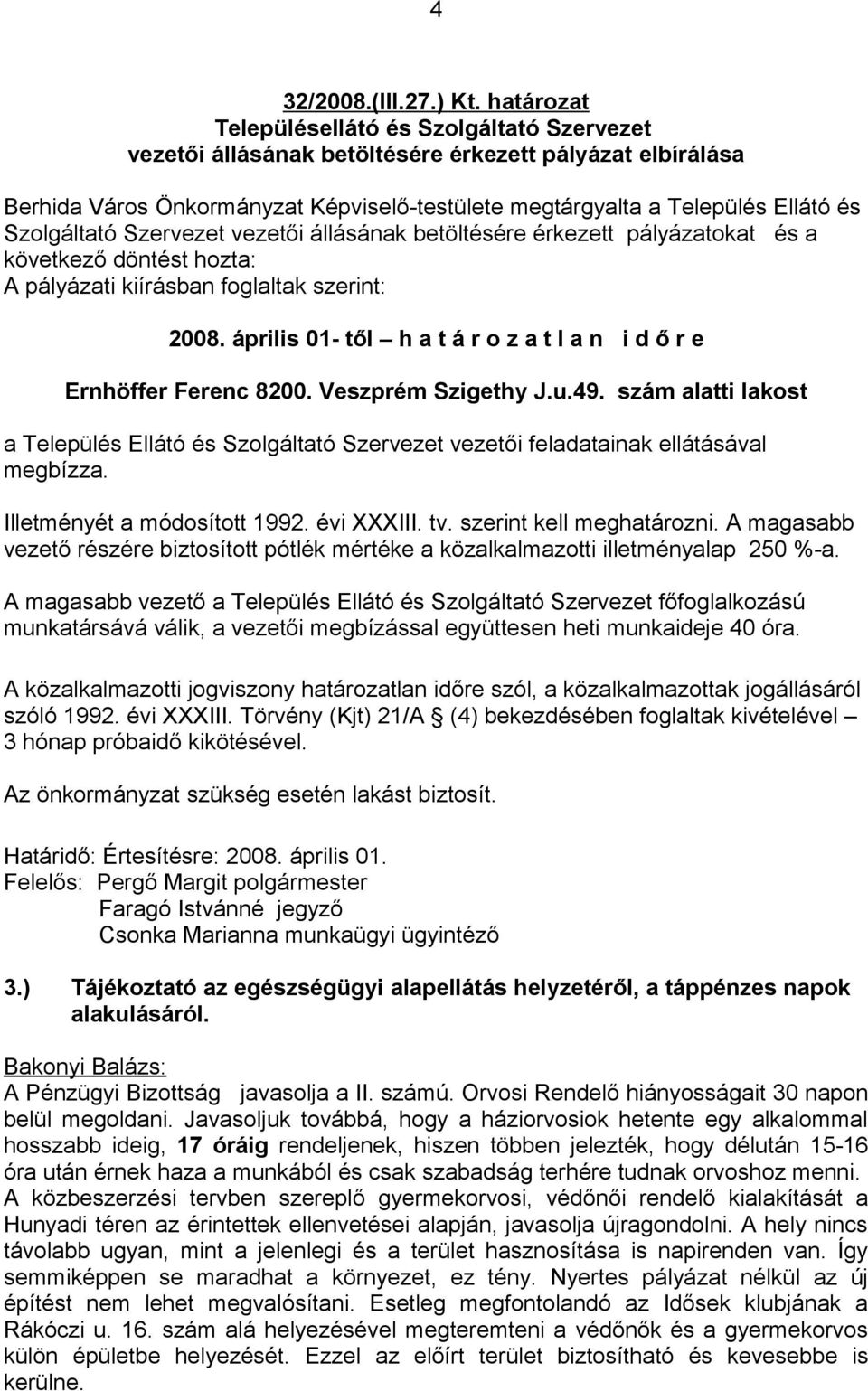 Szolgáltató Szervezet vezetői állásának betöltésére érkezett pályázatokat és a következő döntést hozta: A pályázati kiírásban foglaltak szerint: 2008.