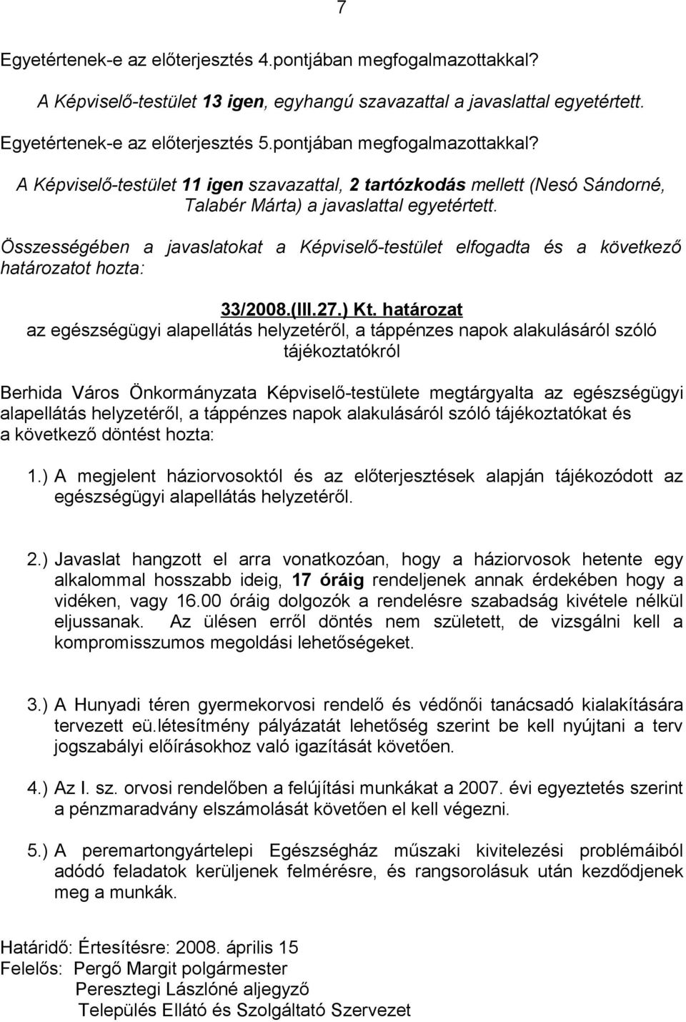 Összességében a javaslatokat a Képviselő-testület elfogadta és a következő határozatot hozta: 33/2008.(III.27.) Kt.