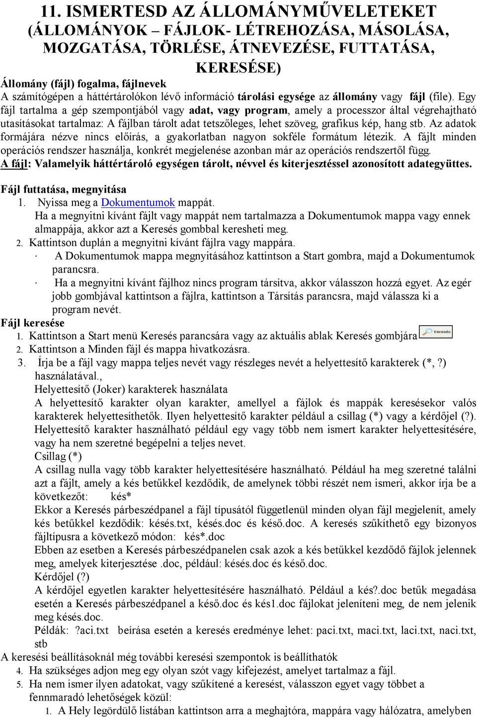 Egy fájl tartalma a gép szempontjából vagy adat, vagy program, amely a processzor által végrehajtható utasításokat tartalmaz: A fájlban tárolt adat tetszőleges, lehet szöveg, grafikus kép, hang stb.