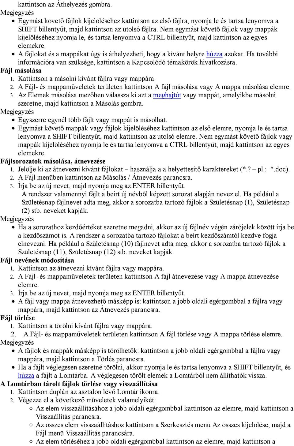 A fájlokat és a mappákat úgy is áthelyezheti, hogy a kívánt helyre húzza azokat. Ha további információra van szüksége, kattintson a Kapcsolódó témakörök hivatkozásra. Fájl másolása 1.